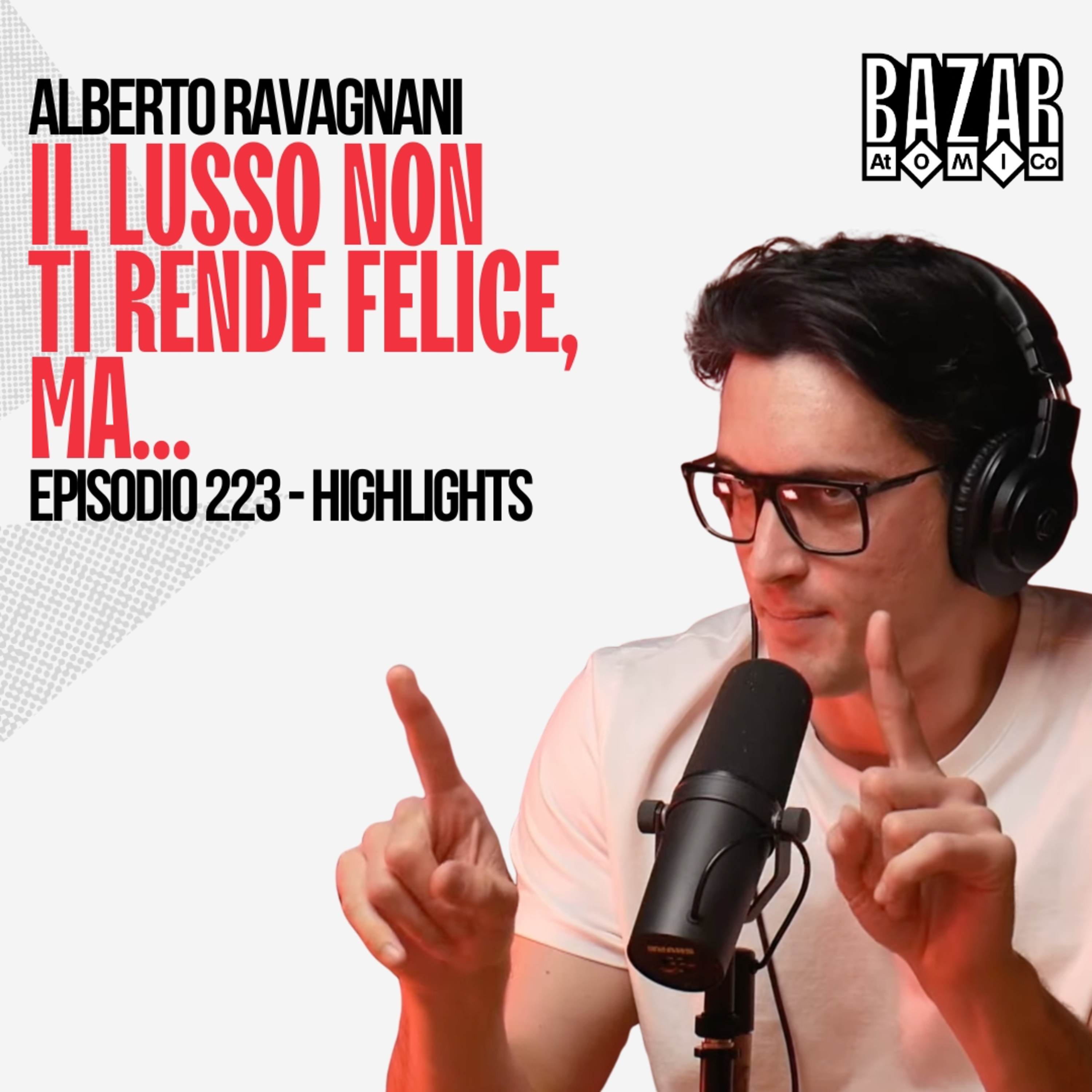 IL LUSSO NON TI RENDE FELICE, MA... | BAZAR ATOMICO #223 ALBERTO RAVAGNANI | HIGHLIGHTS