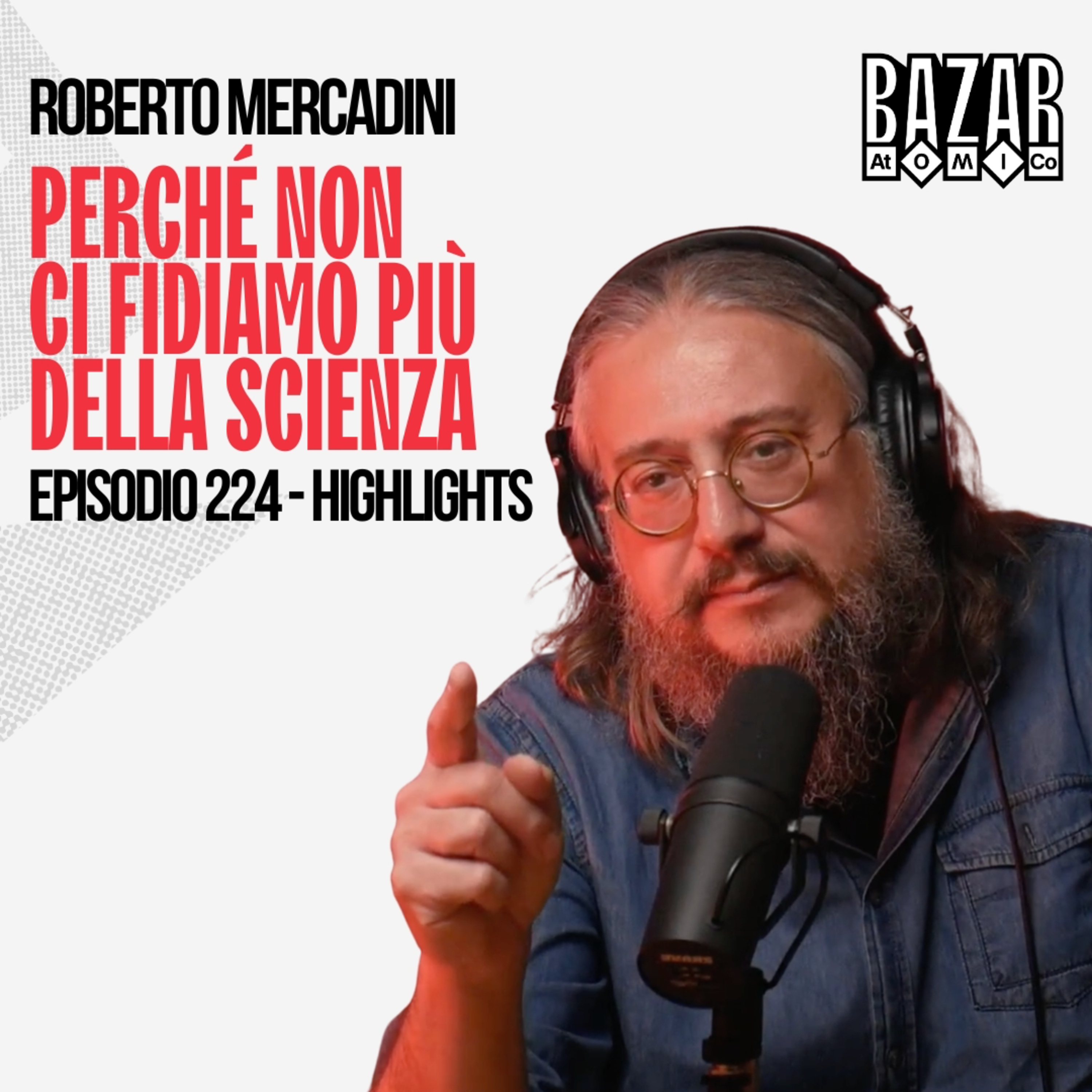 PERCHÉ NON CI FIDIAMO PIÙ DELLA SCIENZA | BAZAR ATOMICO #224 ROBERTO MERCADINI | HIGHLIGHTS