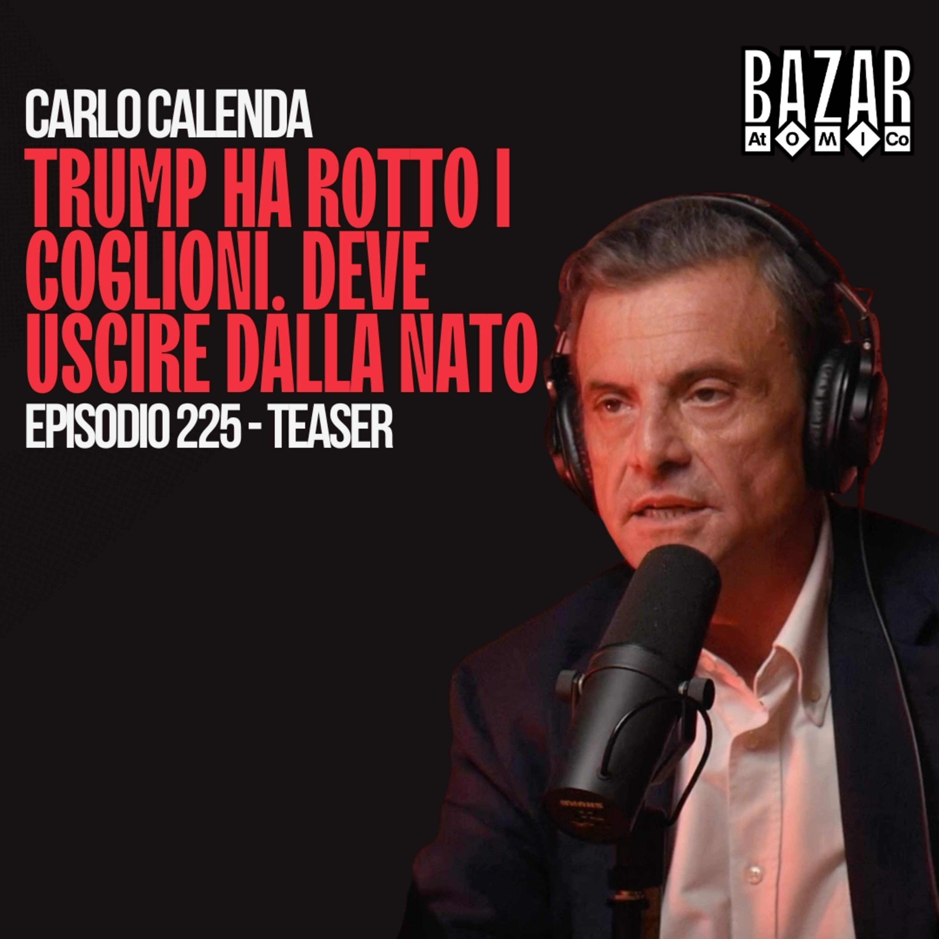 TRUMP HA ROTTO I COGLIONI, DEVE USCIRE DALLA NATO | BAZAR ATOMICO #225 CARLO CALENDA | TEASER