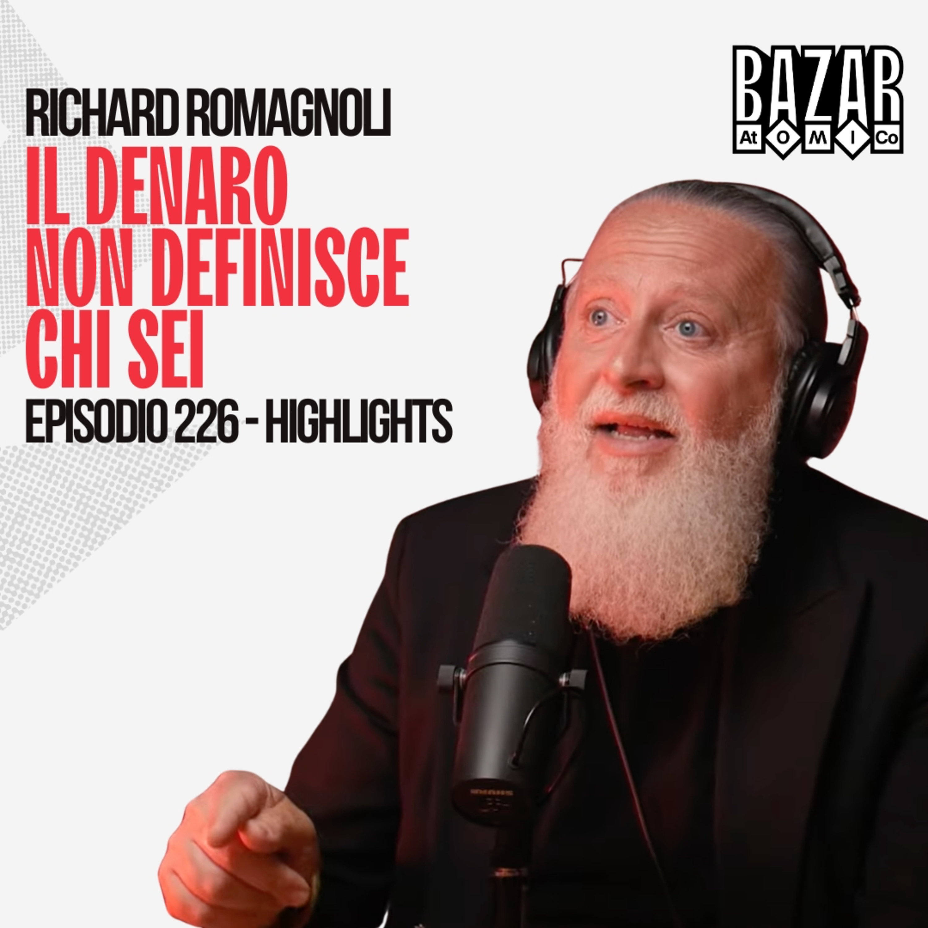 IL DENARO NON DEFINISCE CHI SEI | BAZAR ATOMICO #226 RICHARD ROMAGNOLI | HIGHLIGHTS