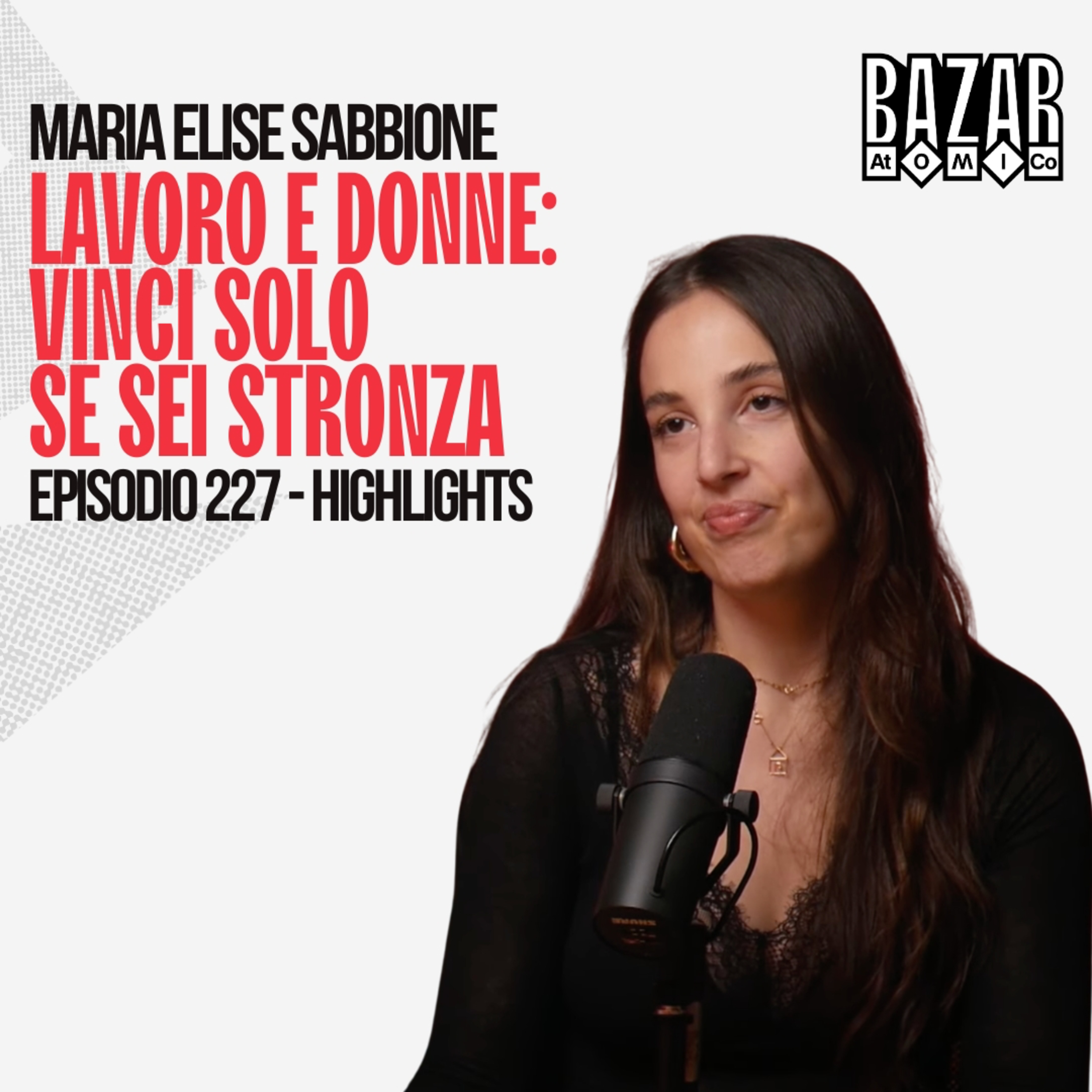 LAVORO E DONNE: VINCI SOLO SE SEI STRONZA | BAZAR ATOMICO #227 MARIA ELISE SABBIONE | HIGHLIGHTS