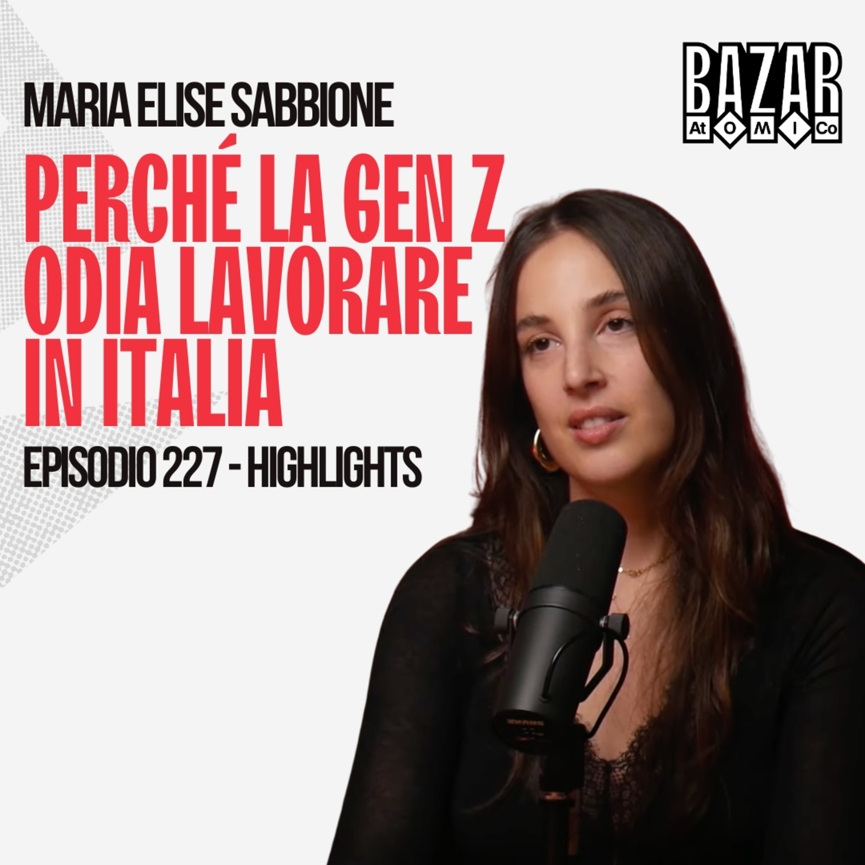 PERCHÉ LA GEN Z ODIA LAVORARE IN ITALIA | BAZAR ATOMICO #227 MARIA ELISE SABBIONE | HIGHLIGHTS
