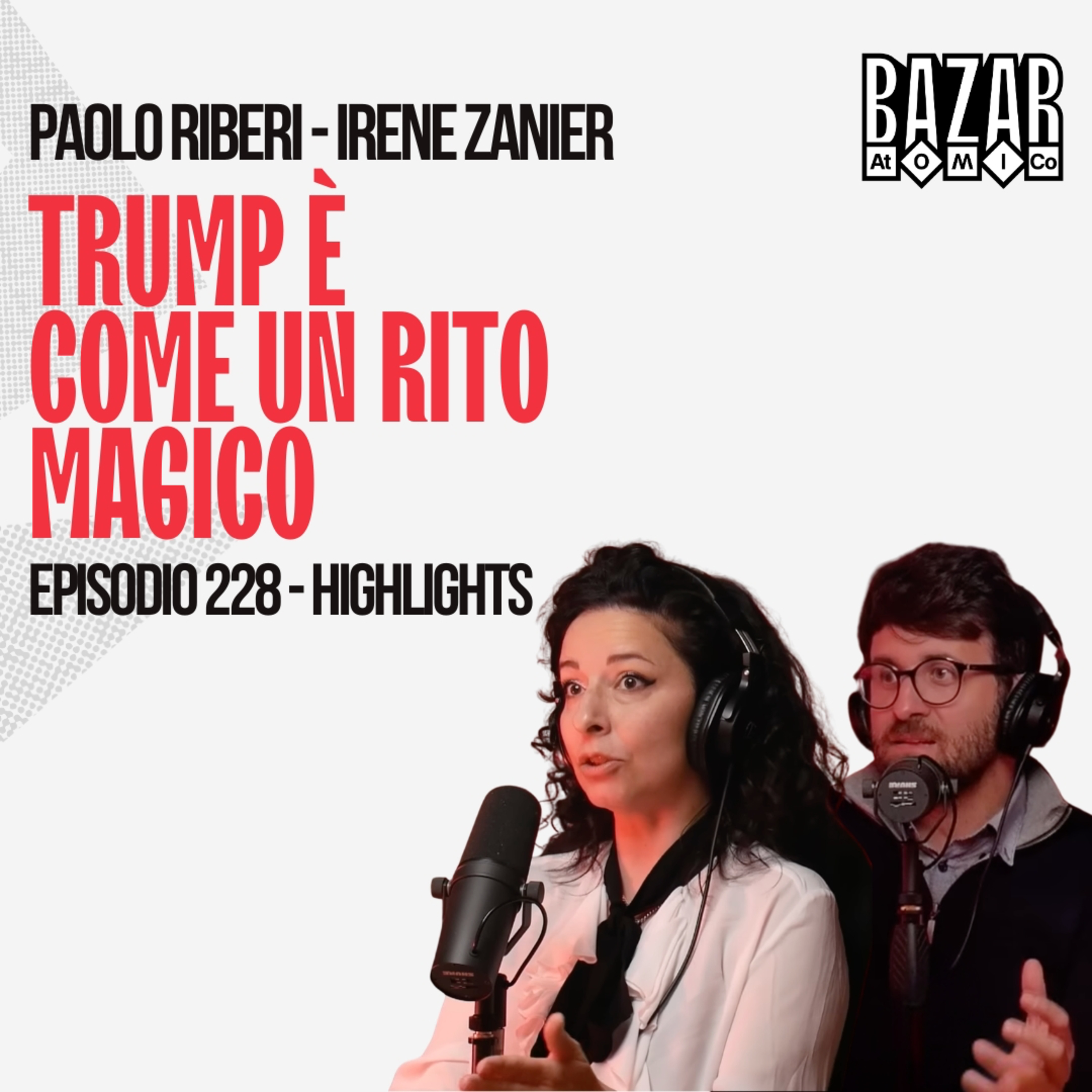 TRUMP È COME UN RITO MAGICO | BAZAR ATOMICO #228 PAOLO RIBERI E IRENE ZANIER | HIGHLIGHTS