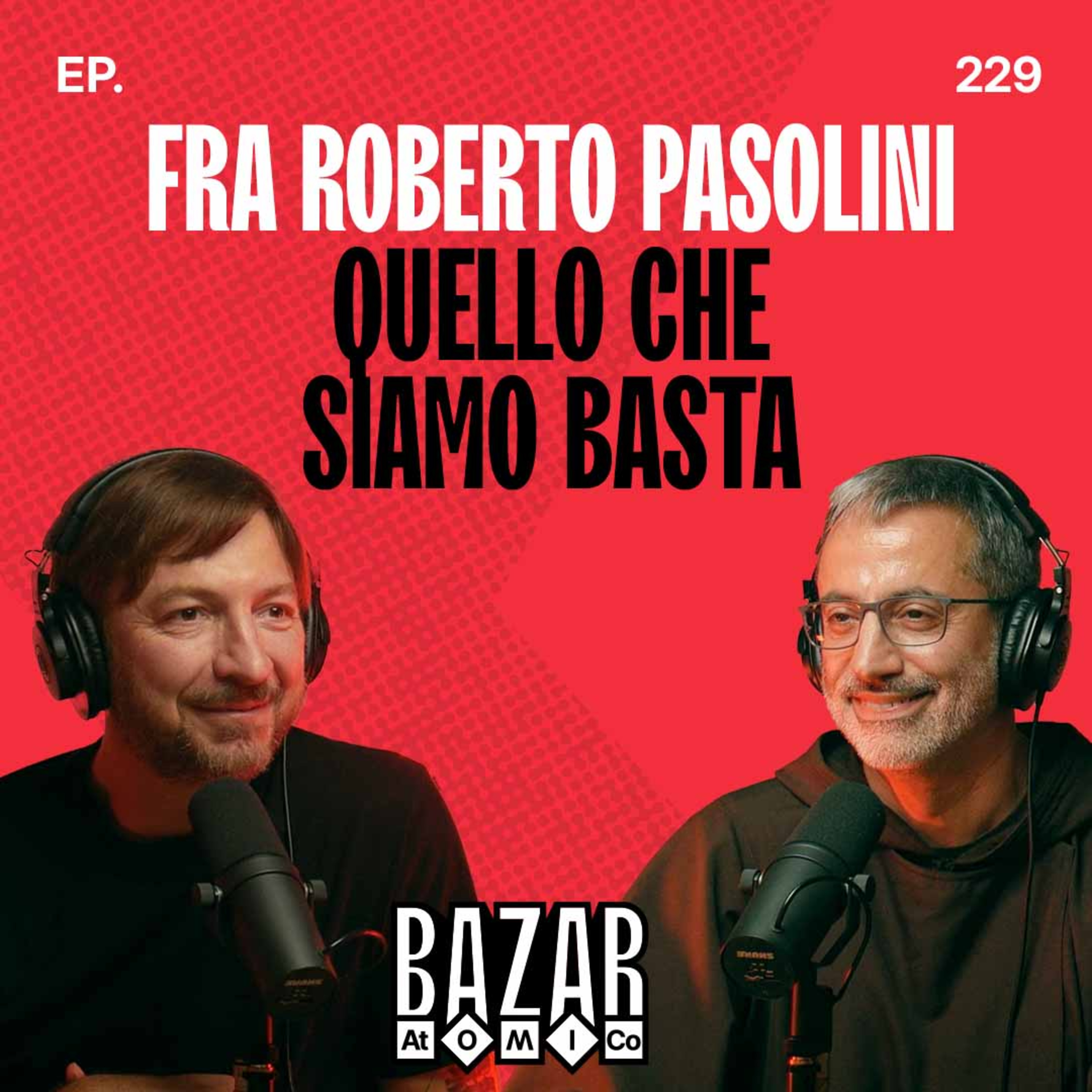 FRA ROBERTO PASOLINI | Quello che siamo basta | Bazar Atomico Ep. 229