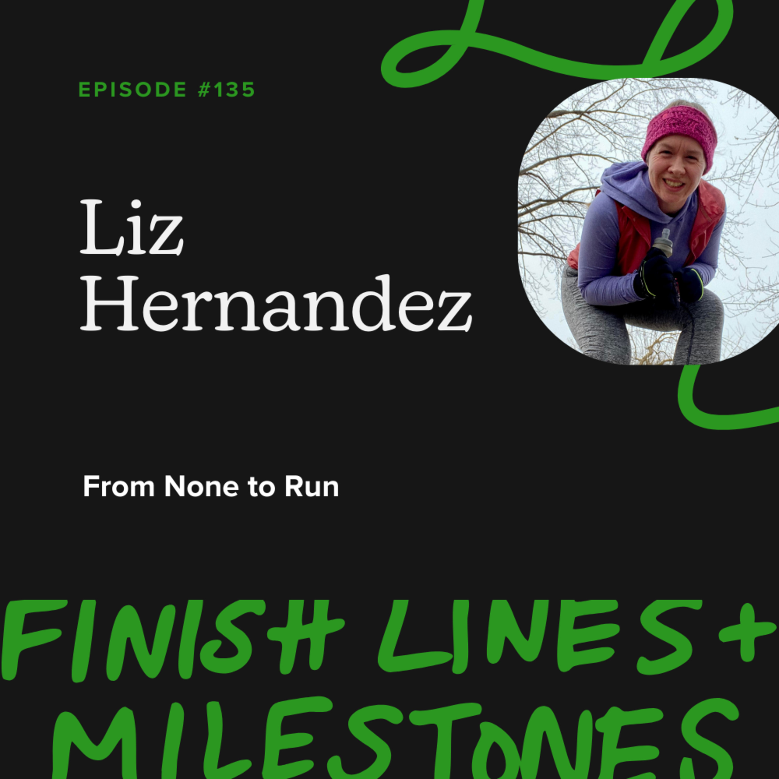 Episode 135: Liz Hernandez - From None to Run