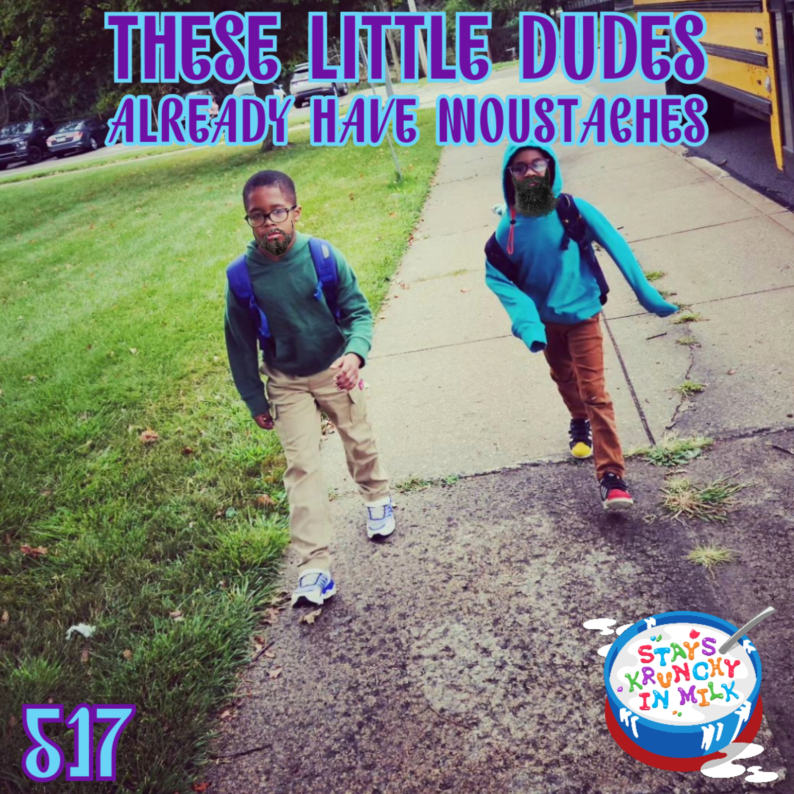 Stays Krunchy in Milk Episode 517: These Little Dudes Already Have Moustaches episode artwork