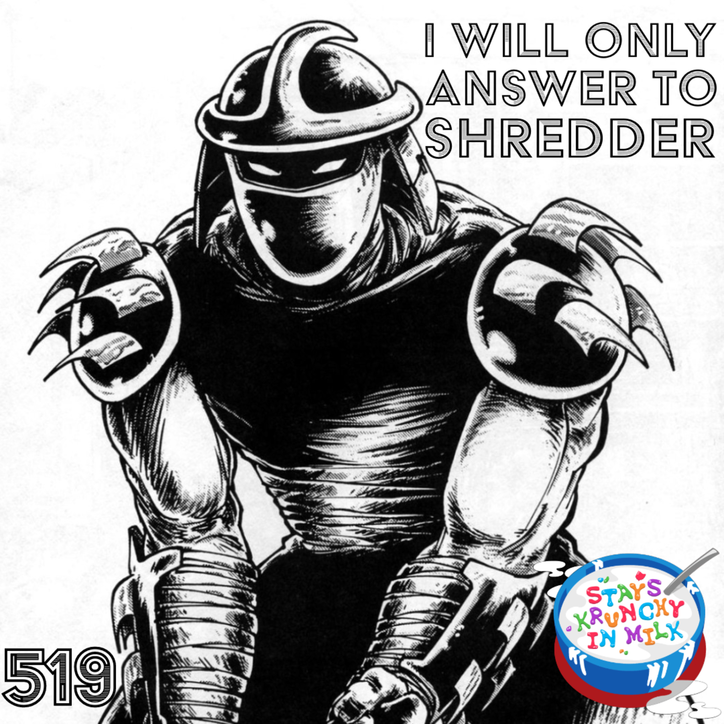 Stays Krunchy in Milk Episode 519: I Will Only Answer To Shredder episode artwork