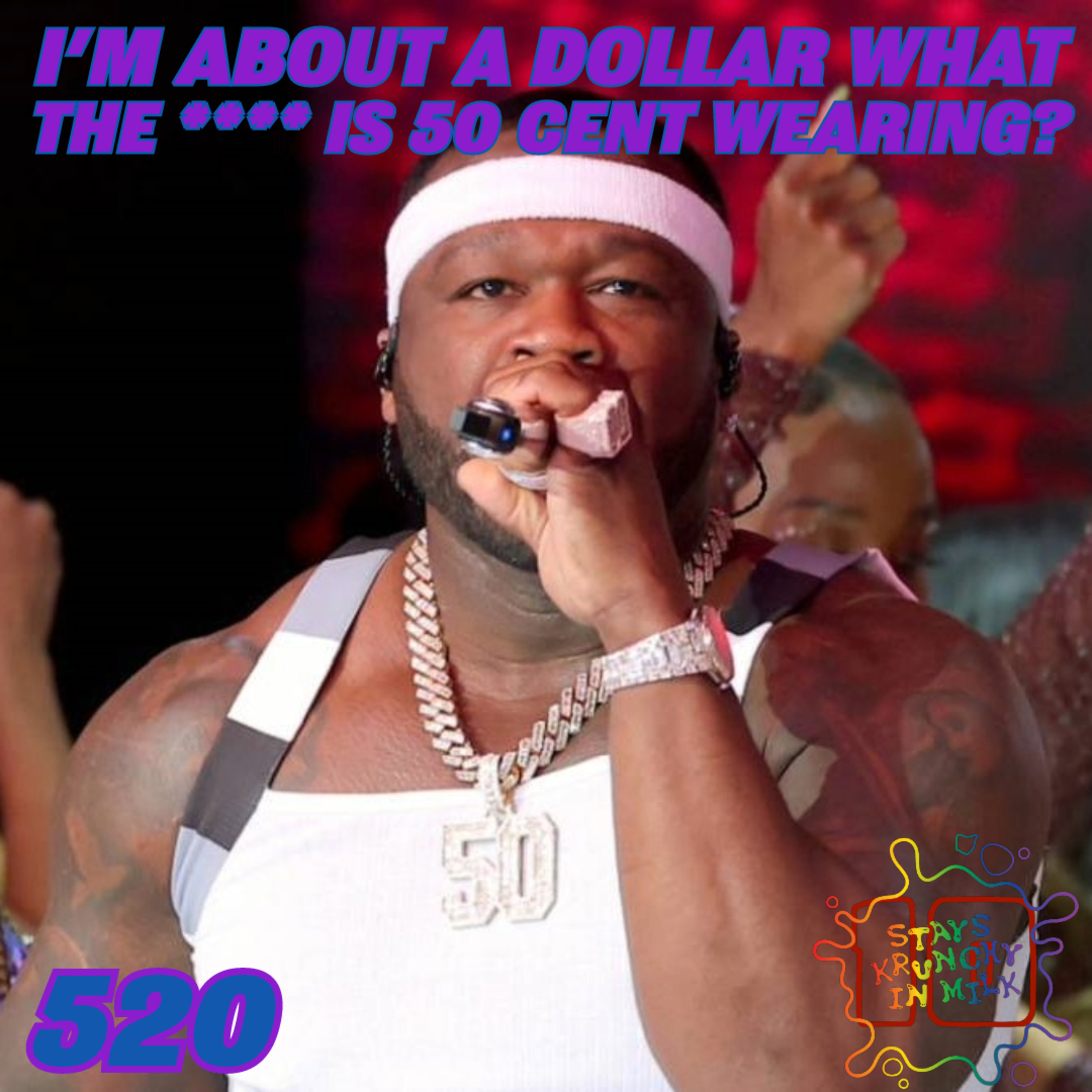 Stays Krunchy in Milk Episode 520: I’m About a Dollar What the **** is 50 Cent Wearing episode artwork