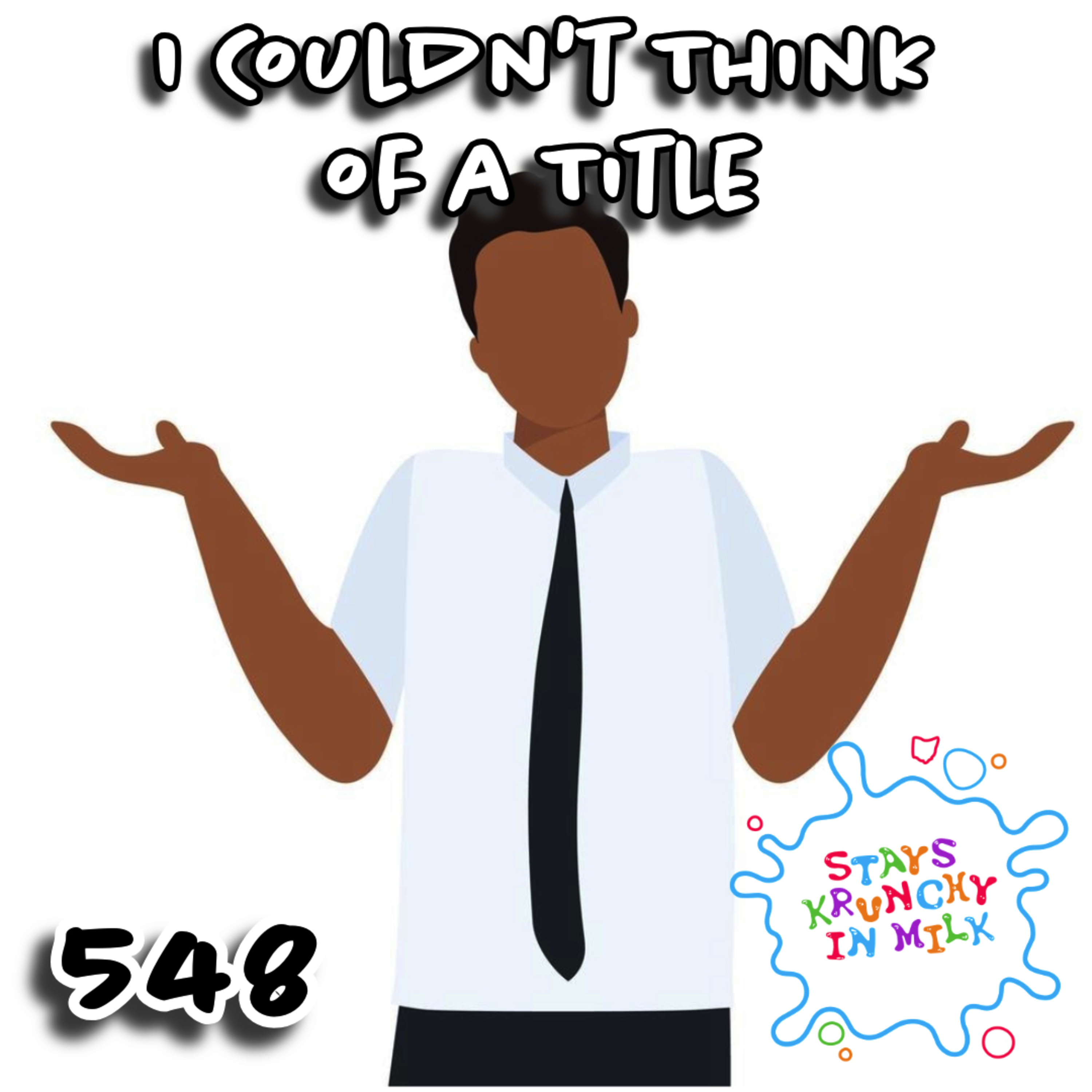 Stays Krunchy in Milk Episode 548: I Couldn’t Think of a Title episode artwork