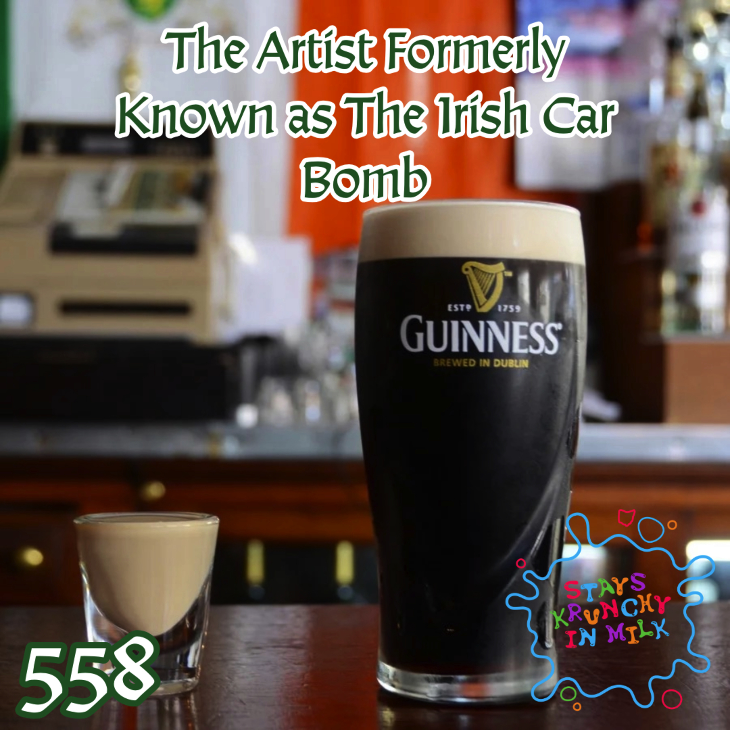 Stays Krunchy in Milk Episode 558: The Artist Formerly Known as The Irish Car Bomb episode artwork