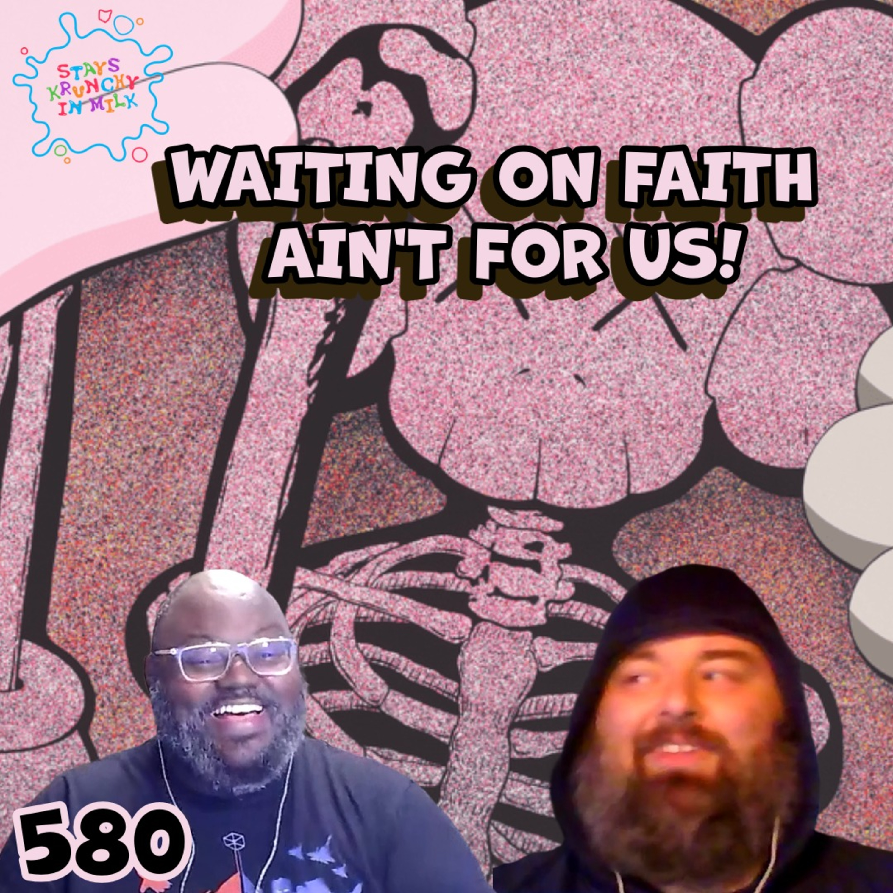 Stays Krunchy in Milk Episode 580: Waiting On Faith Ain’t for Us