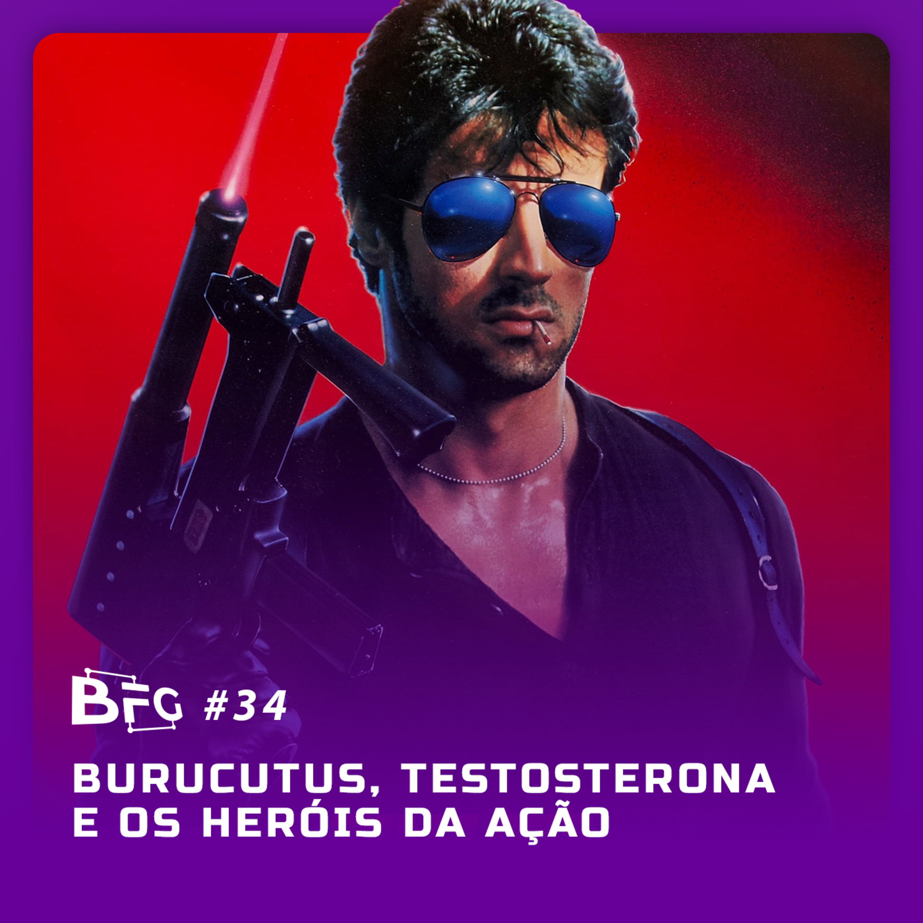 BFG #34 - Burucutus, Testosterona e os Heróis da Ação