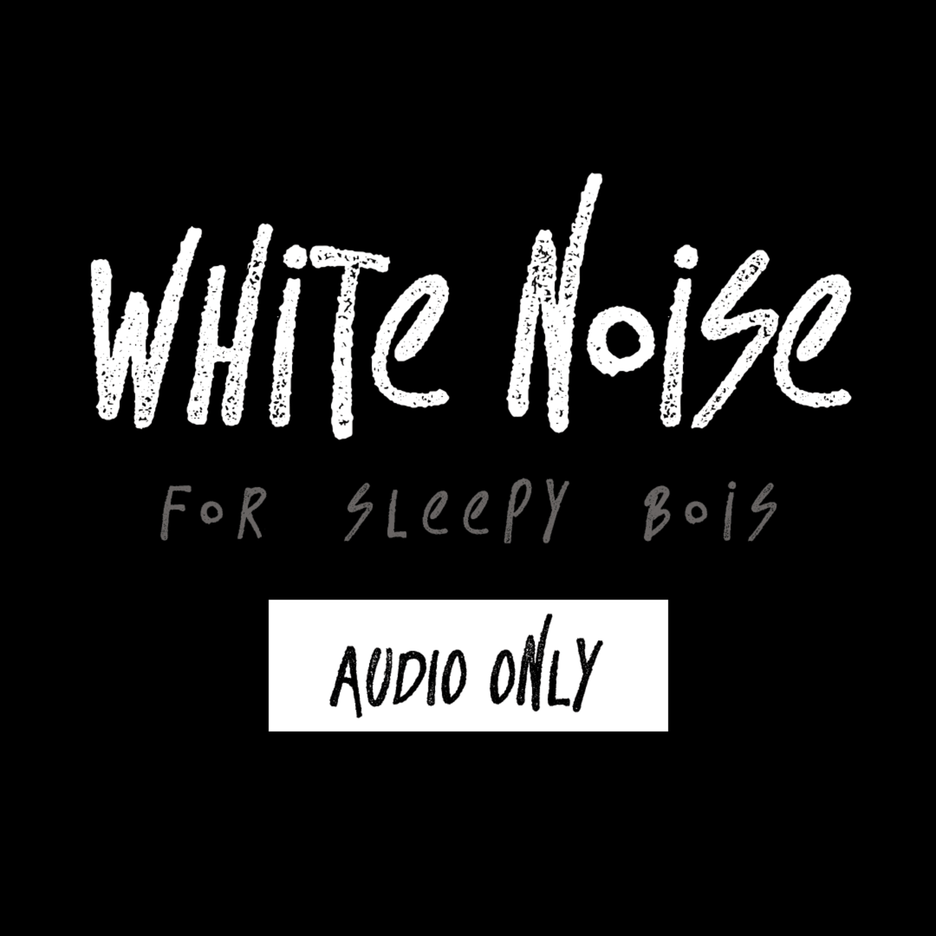 white noise for sleepy bois | 8 hours | audio only episode artwork