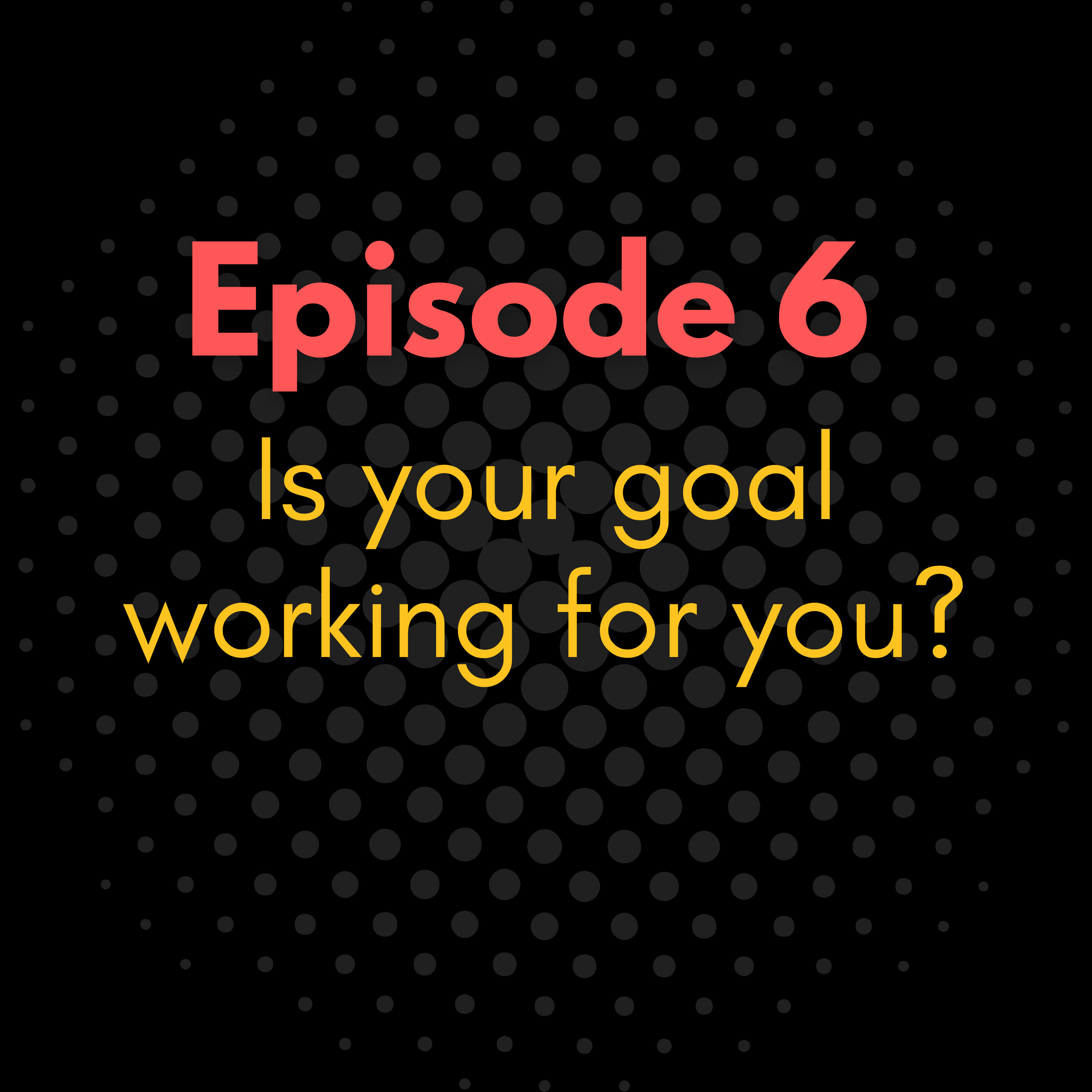 Is your goal working for you? episode artwork
