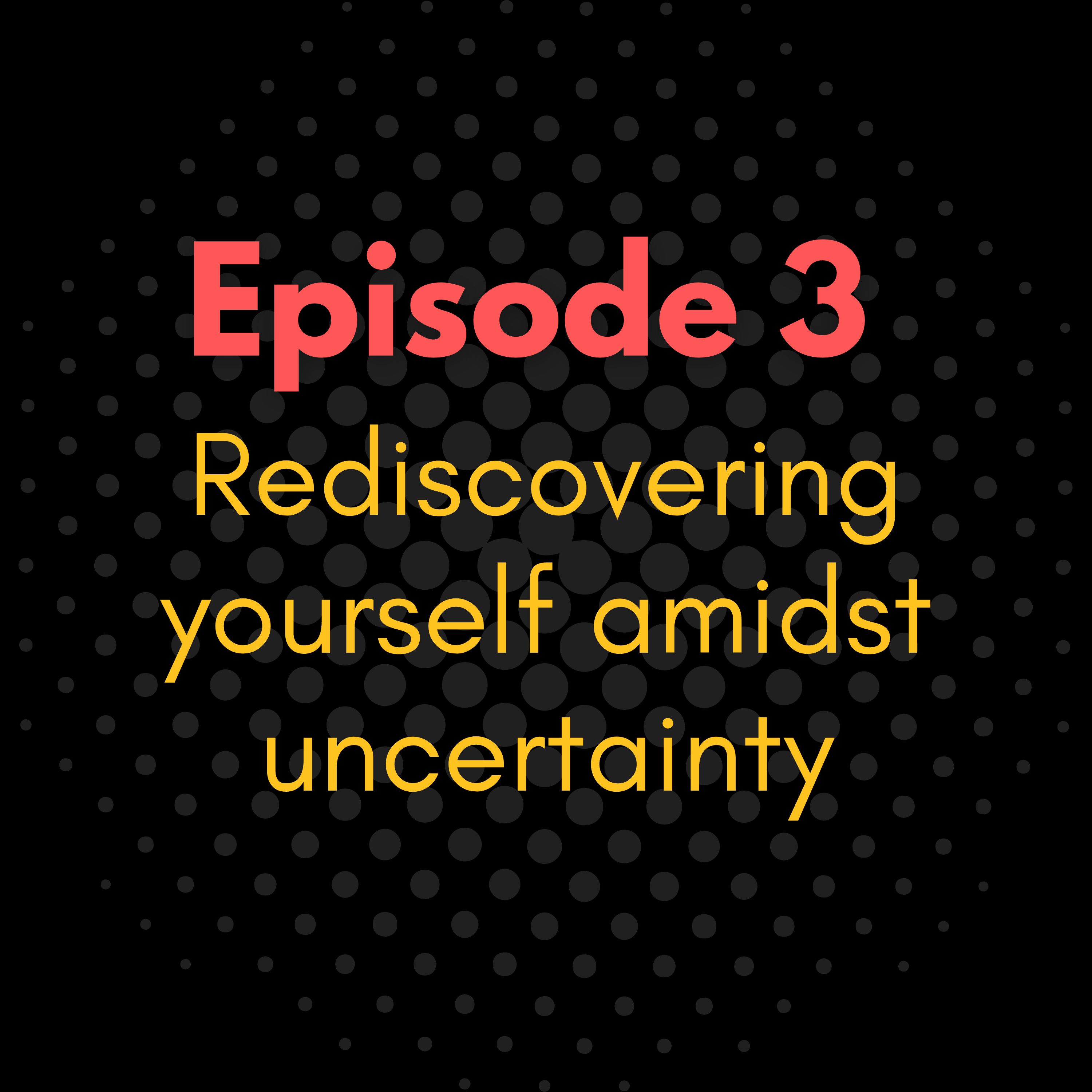 Rediscovering yourself amidst uncertainty episode artwork
