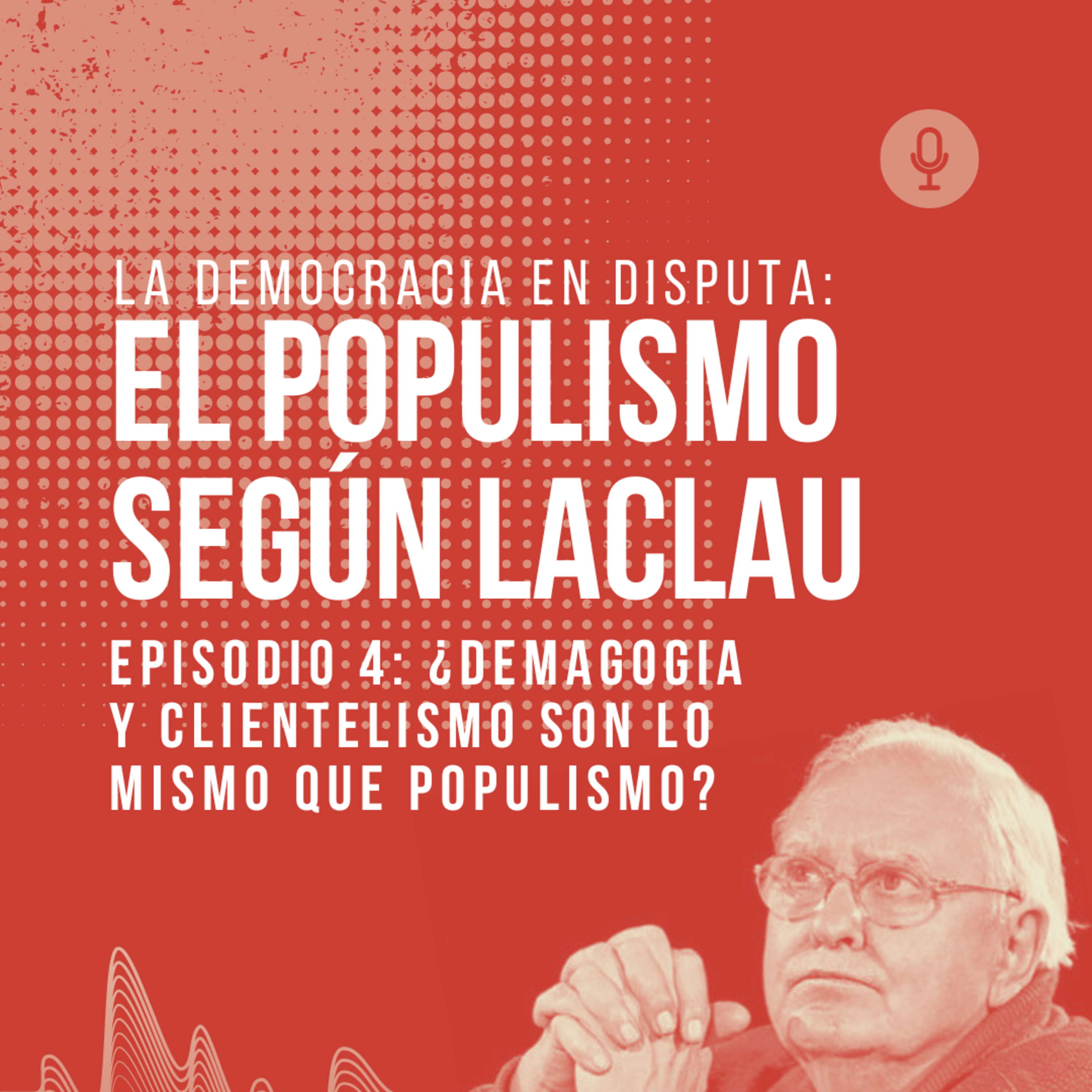 La democracia en disputa: el populismo según Laclau. Episodio 4: ¿Demagogia y clientelismo son lo mismo que Populismo? episode artwork