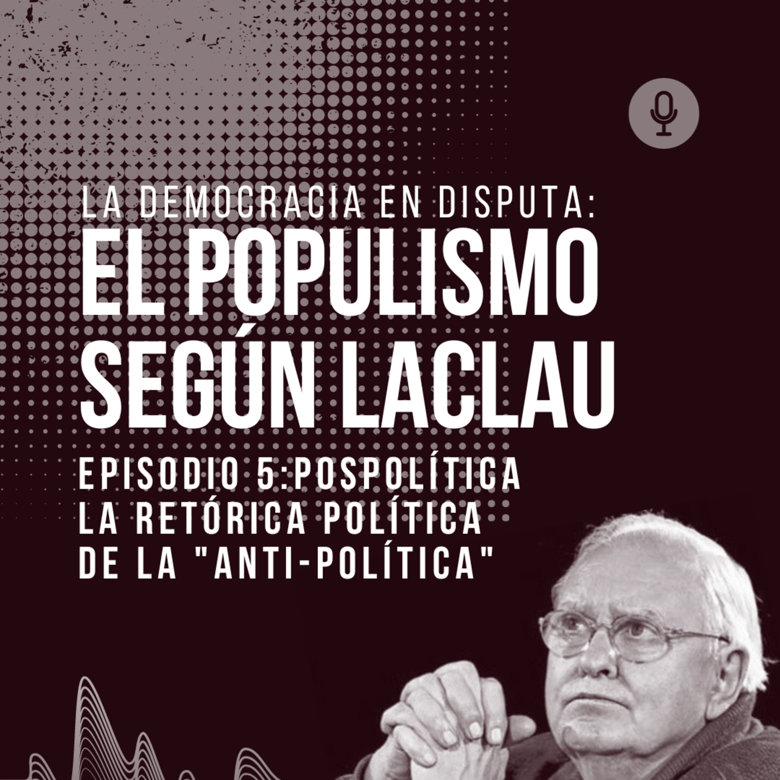 La democracia en disputa: el populismo según Laclau. Episodio 5: Pospolítica. La retórica política de la "anti-política" episode artwork