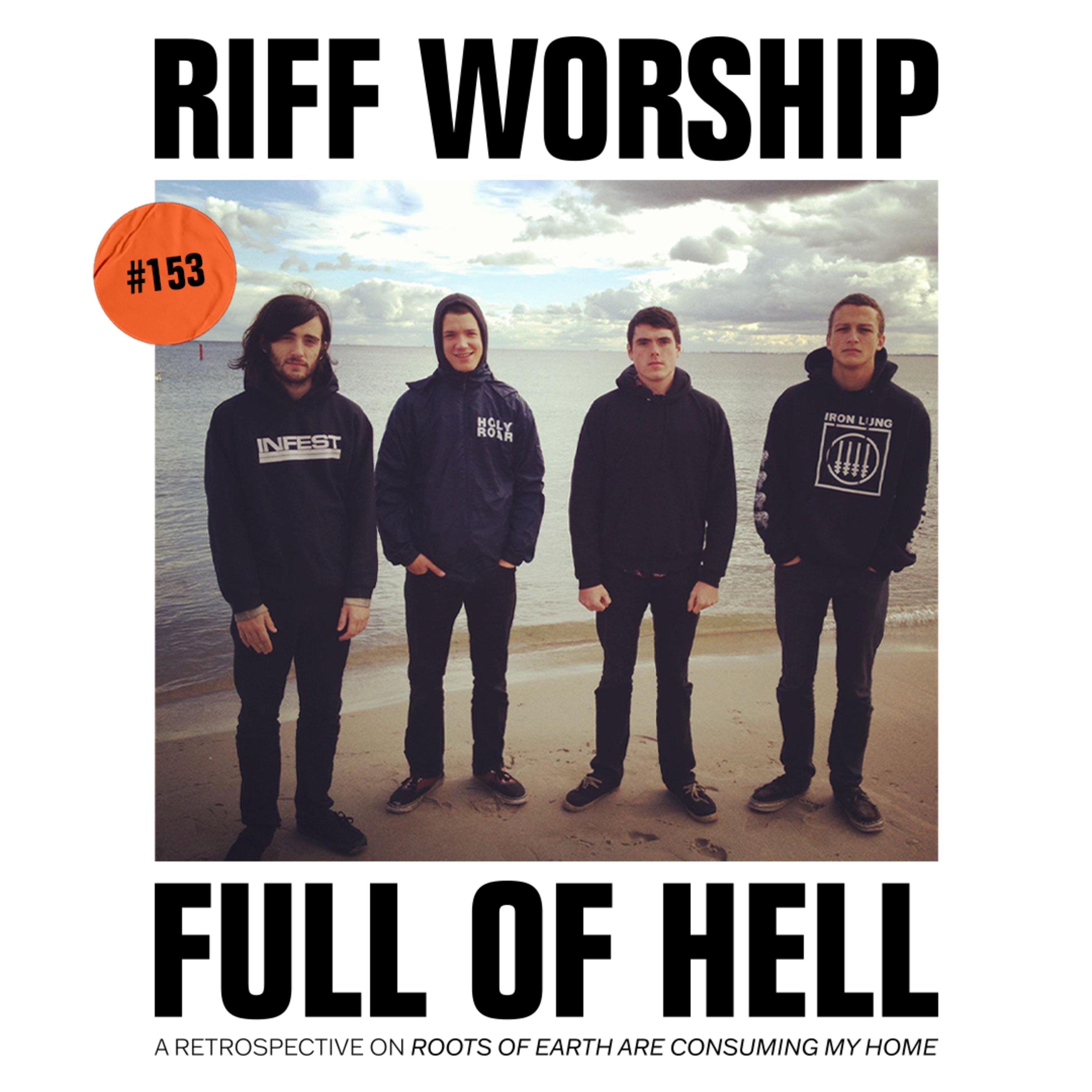 #153 - Full of Hell - Roots of Earth Are Consuming My Home