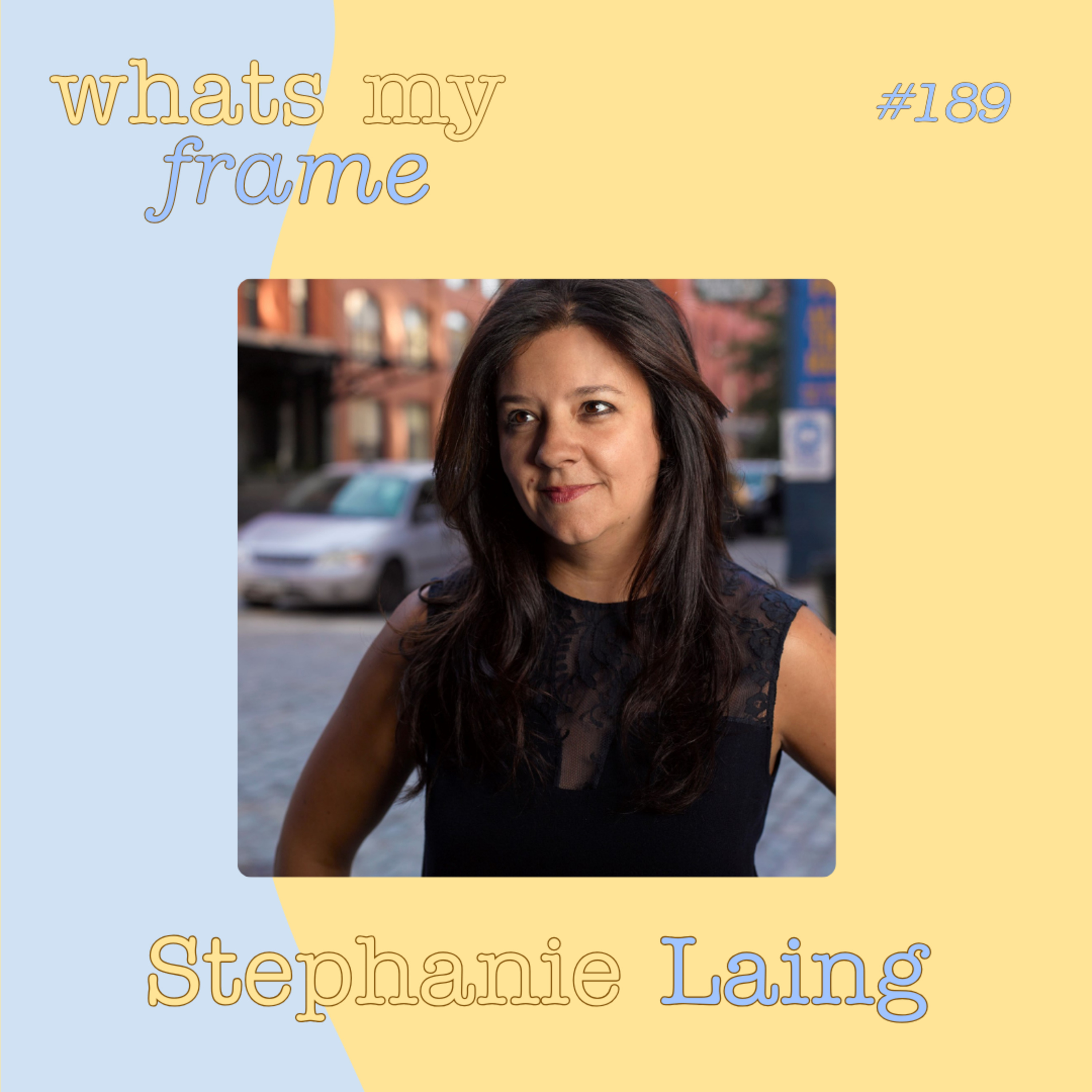 189. Stephanie Laing // Director, Writer, & Producer