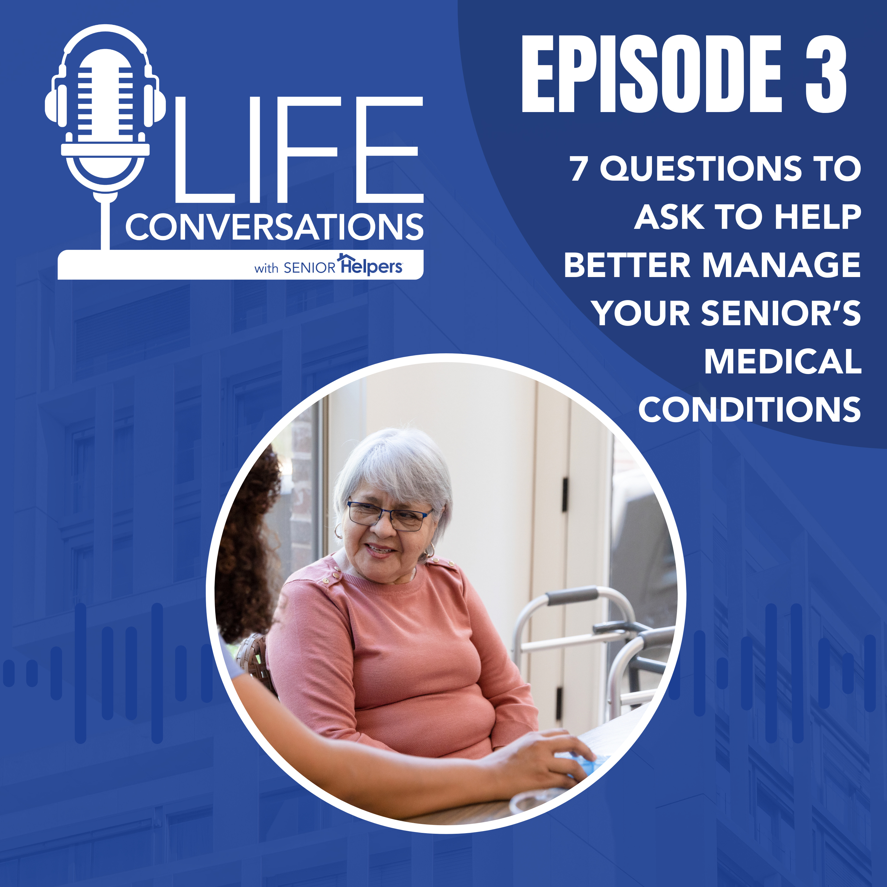 EP 3: 7 Questions to ask to Help Better Manage Your Senior's Medical Conditions episode artwork