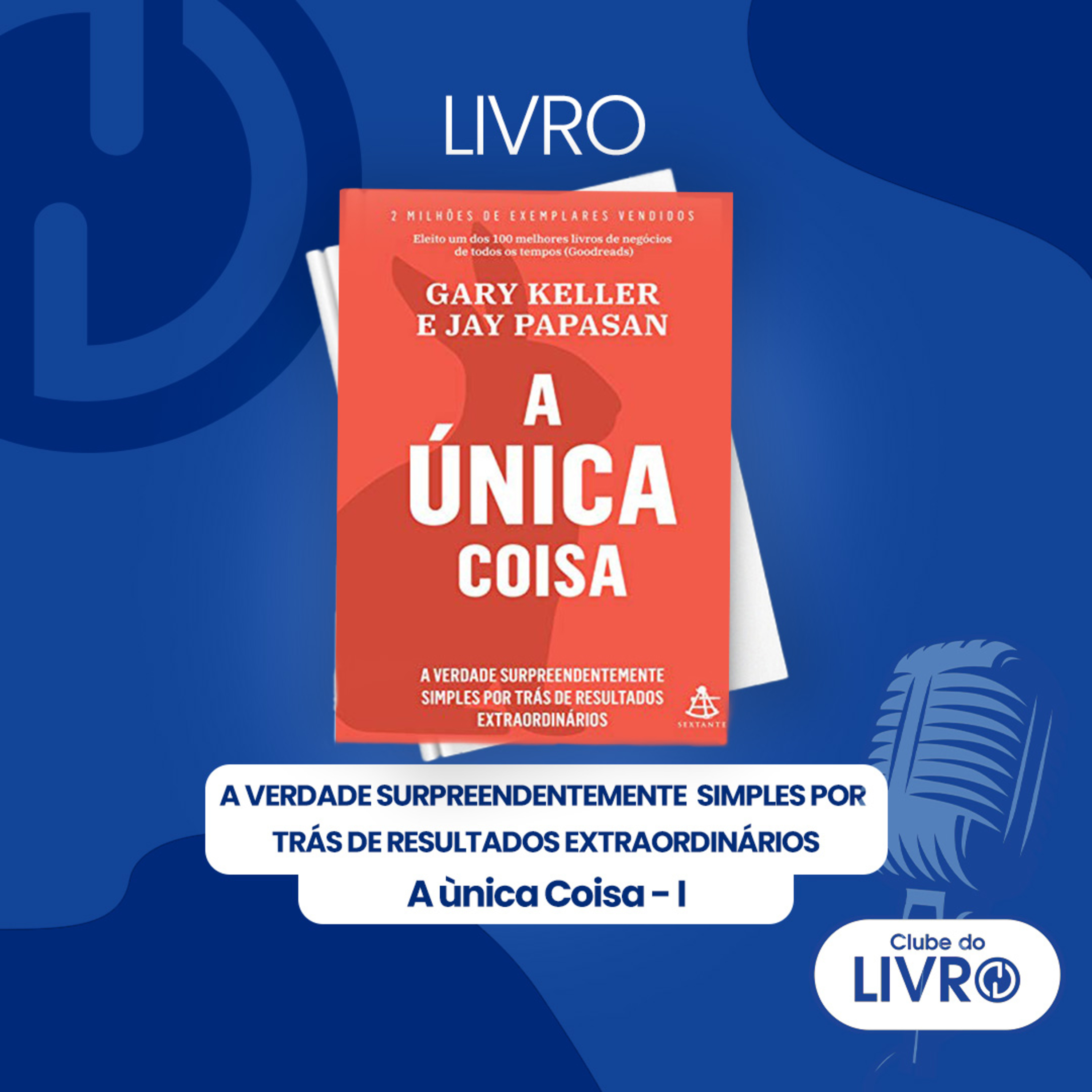 A Única Coisa #01 - A verdade surpreendentemente simples por trás de resultados extraordinários [Clube do Livro] episode artwork