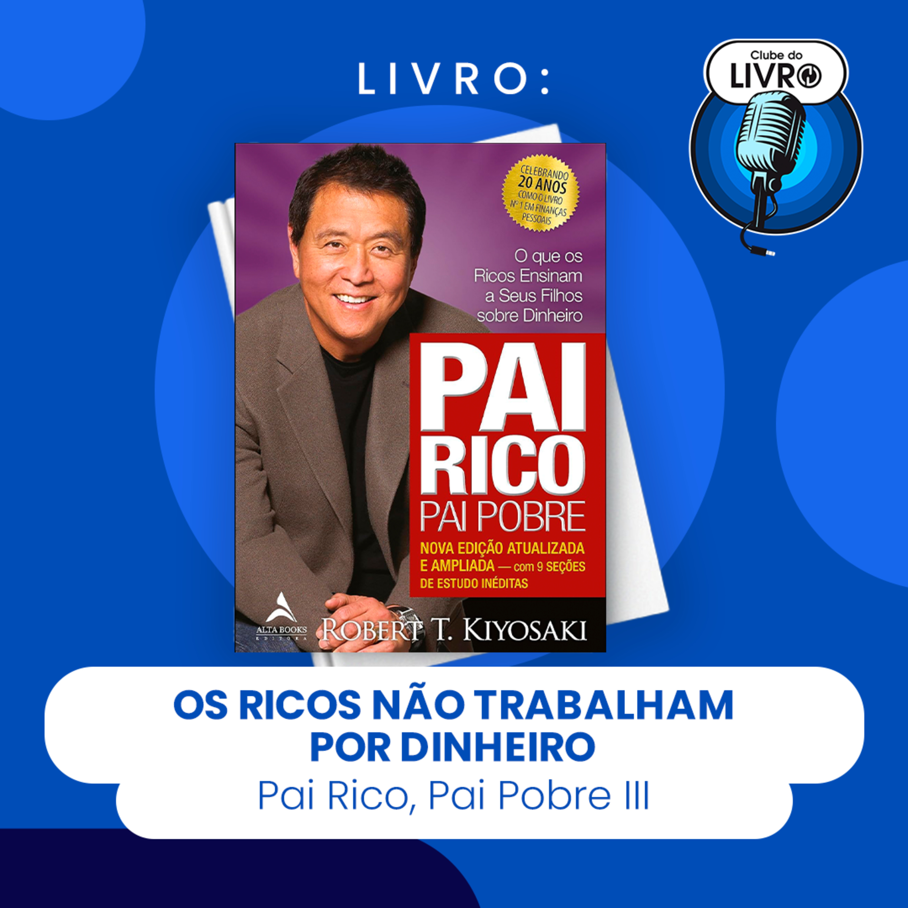PAI RICO, PAI POBRE III - OS RICOS NÃO TRABALHAM POR DINHEIRO (CLUBE DO LIVRO) episode artwork