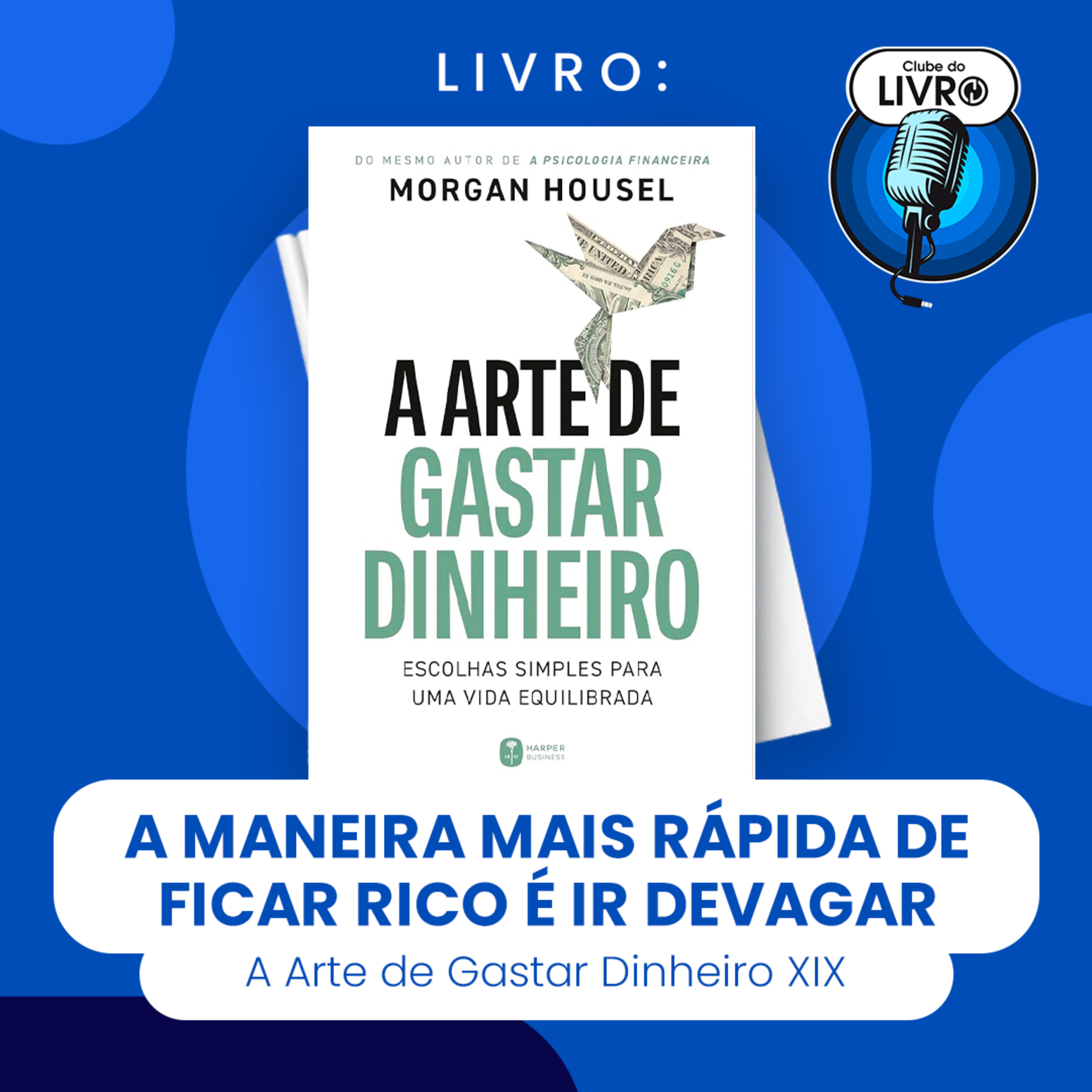 A ARTE DE GASTAR DINHEIRO #XIX - A MANEIRA MAIS RÁPIDA DE FICAR RICO É IR DEVAGAR (CLUBE DO LIVRO) episode artwork