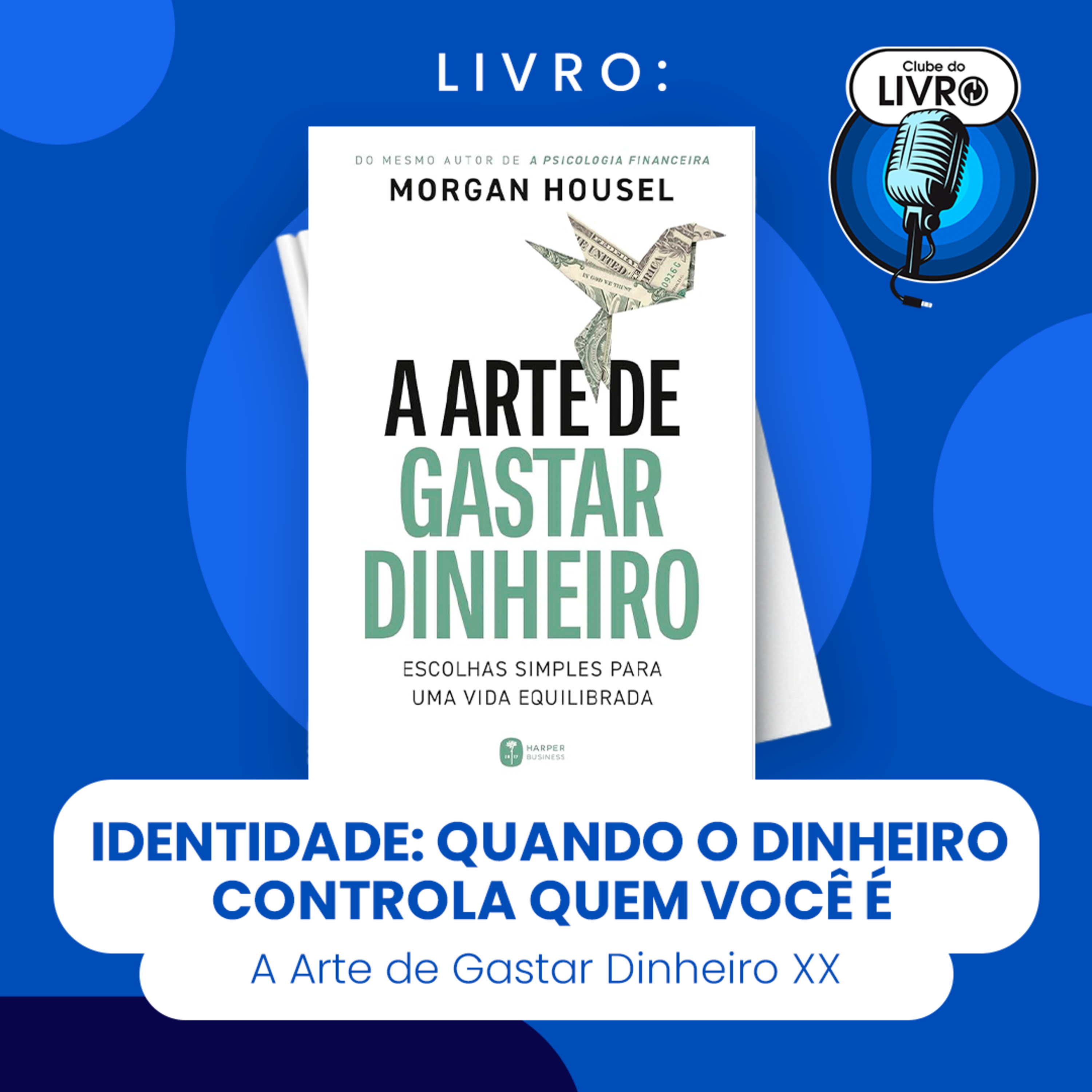 A ARTE DE GASTAR DINHEIRO #XX - IDENTIDADE: QUANDO O DINHEIRO CONTROLA QUEM VOCÊ É (CLUBE DO LIVRO) episode artwork