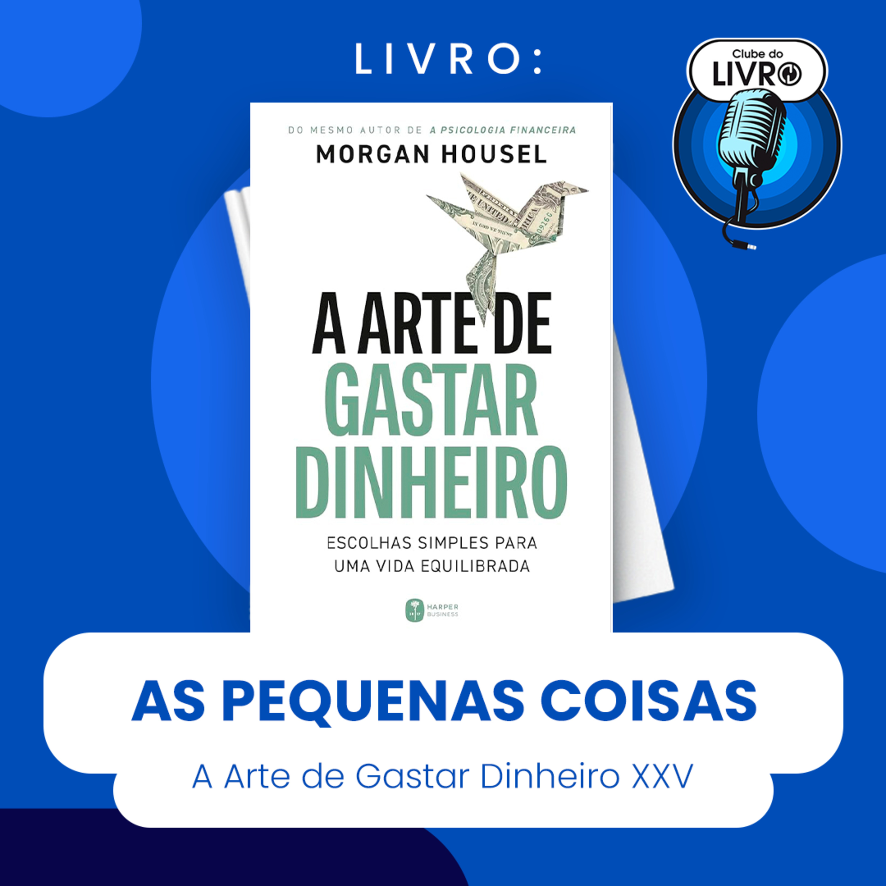 A ARTE DE GASTAR DINHEIRO #XXV - AS PEQUENAS COISAS (CLUBE DO LIVRO) episode artwork