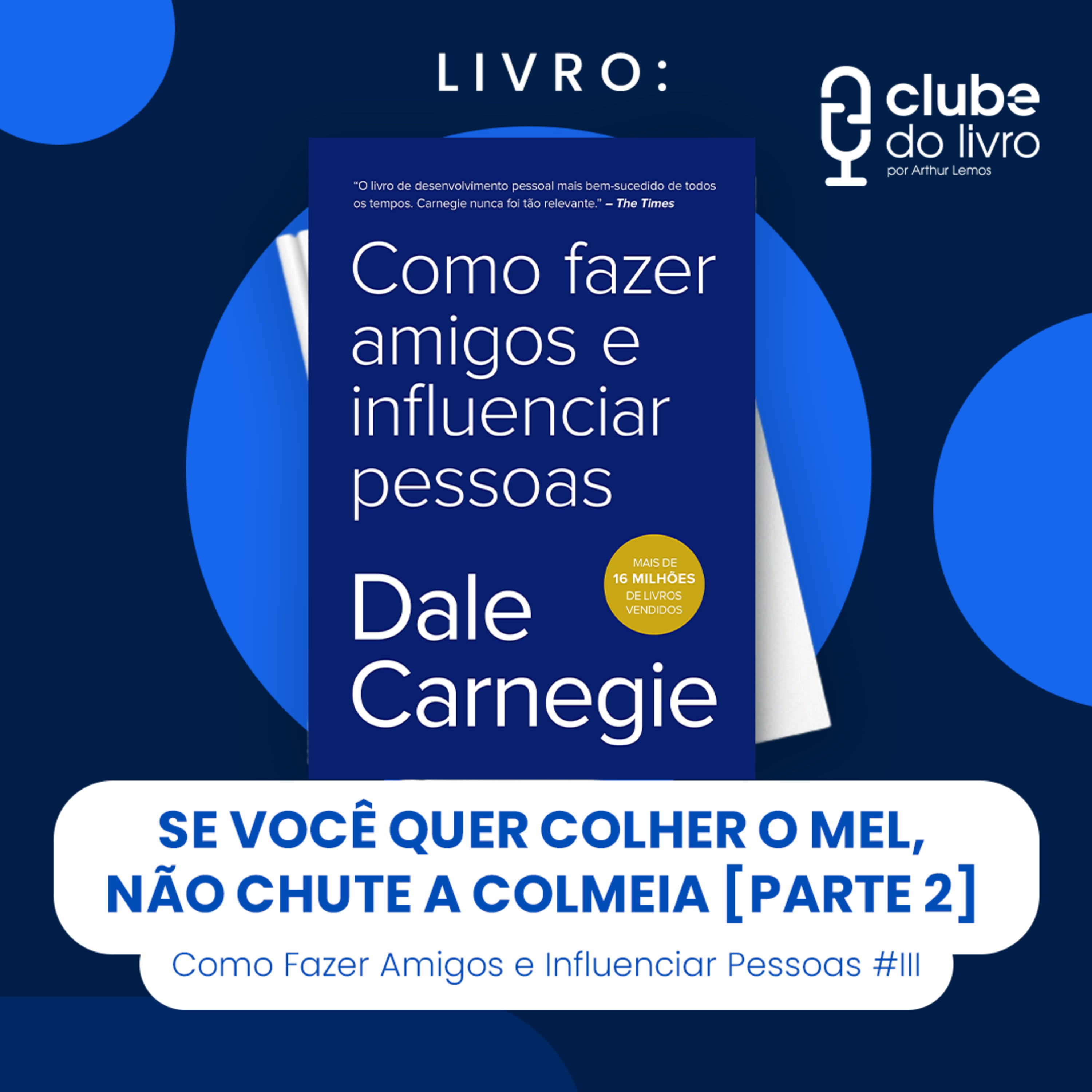 COMO FAZER AMIGOS E INFLUENCIAR PESSOAS #III - SE VOCÊ QUER COLHER O MEL, NÃO CHUTE A COLMEIA [PARTE 2] (CLUBE DO LIVRO)