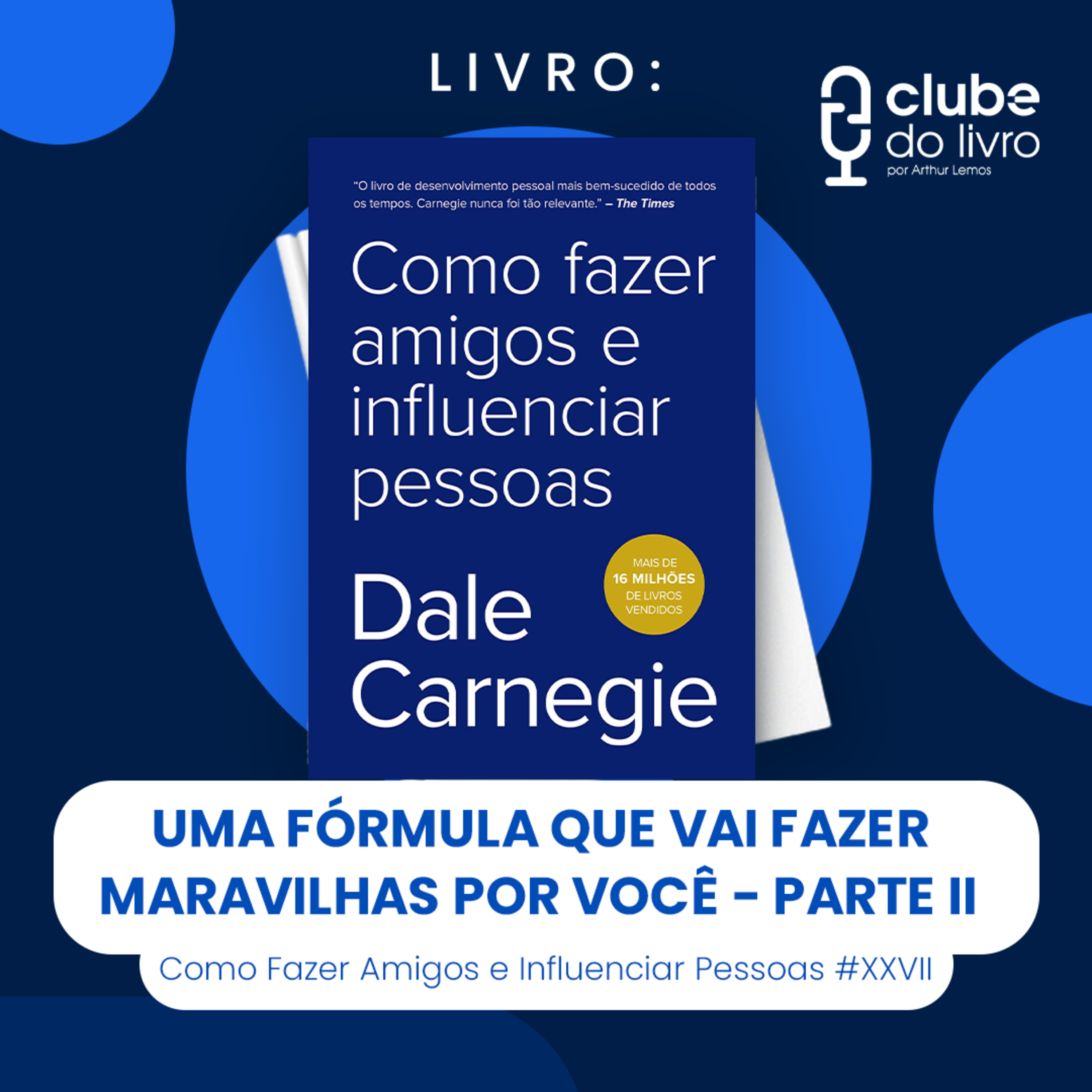 COMO FAZER AMIGOS E INFLUENCIAR PESSOAS XXVII - UMA FÓRMULA QUE VAI FAZER MARAVILHAS POR VOCÊ [PARTE 2] (CLUBE DO LIVRO)