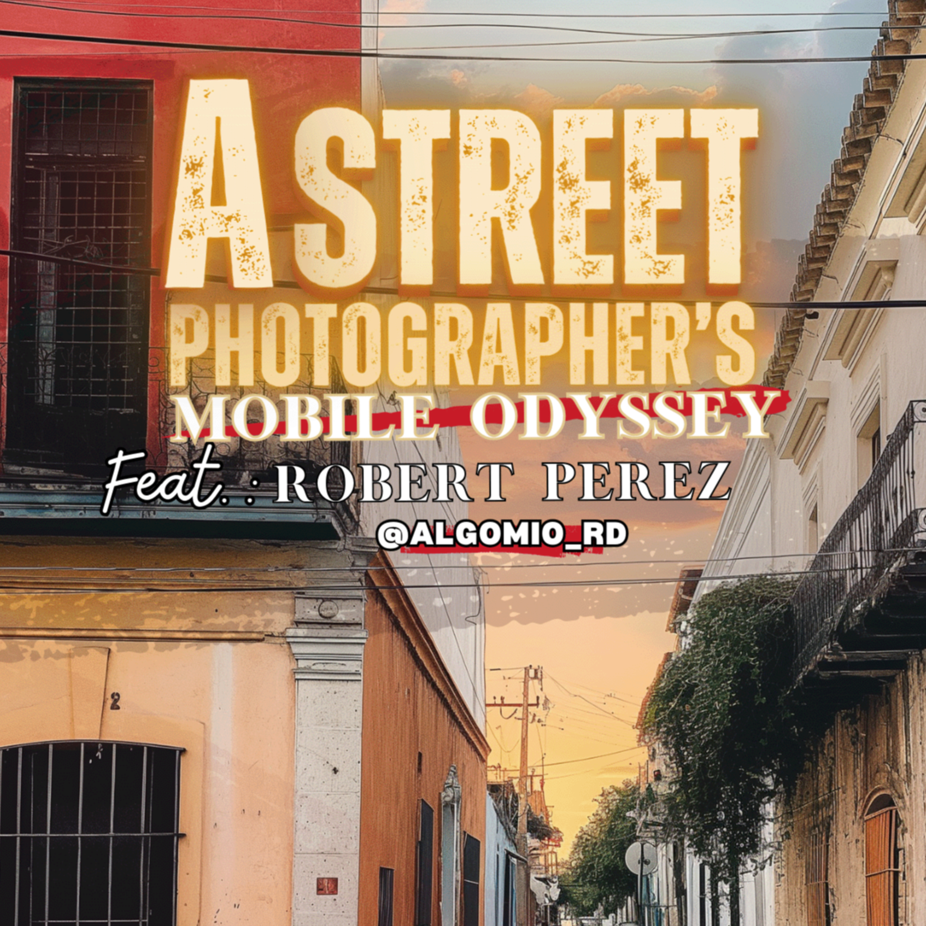 A Street Photographer’s Mobile Odyssey – (Episodio 10) Ft Robert Perez (@AlgoMio_RD )
