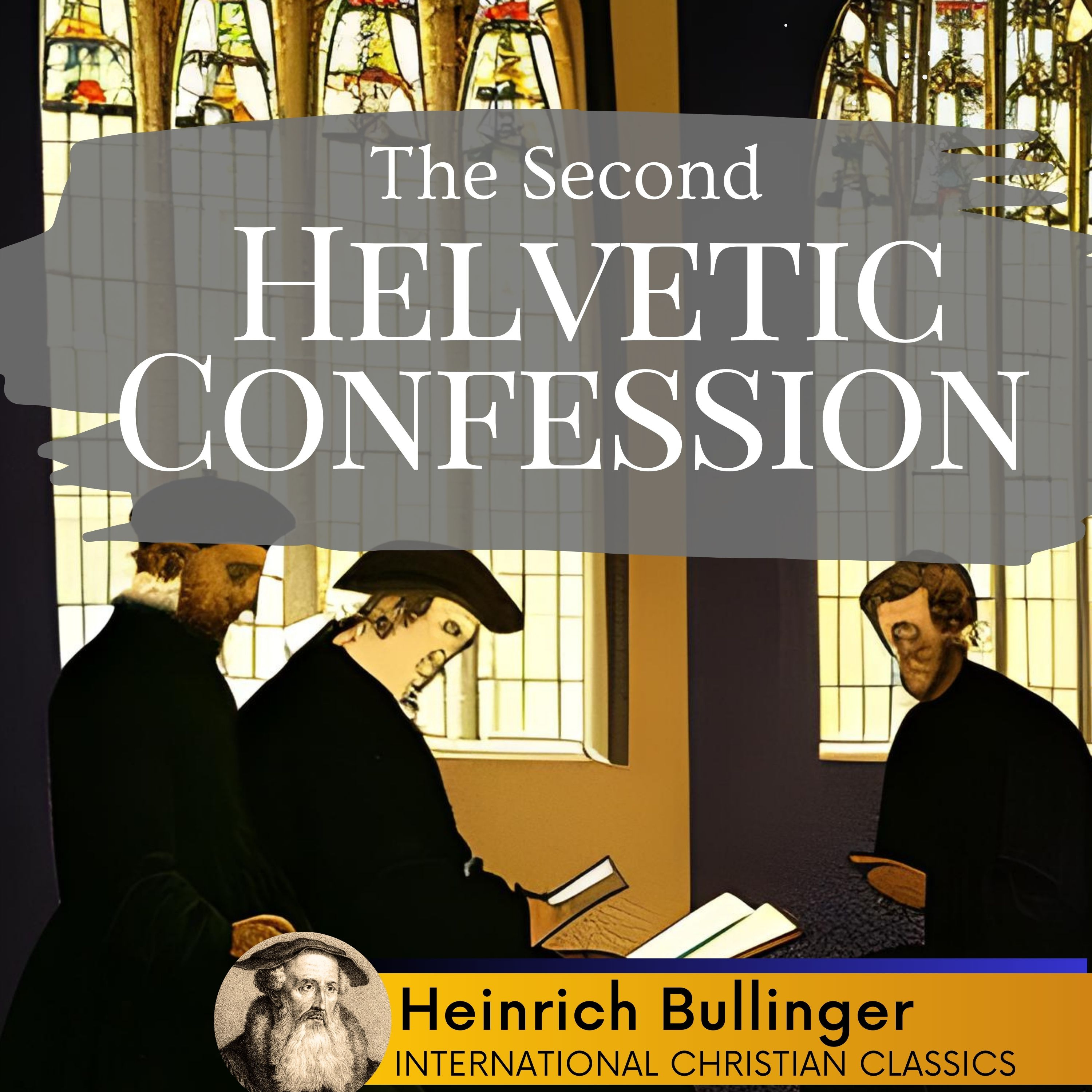 The Second Helvetic Confession By Reformer Heinrich Bullinger [Christian Audiobook] | International Christian Classics episode artwork