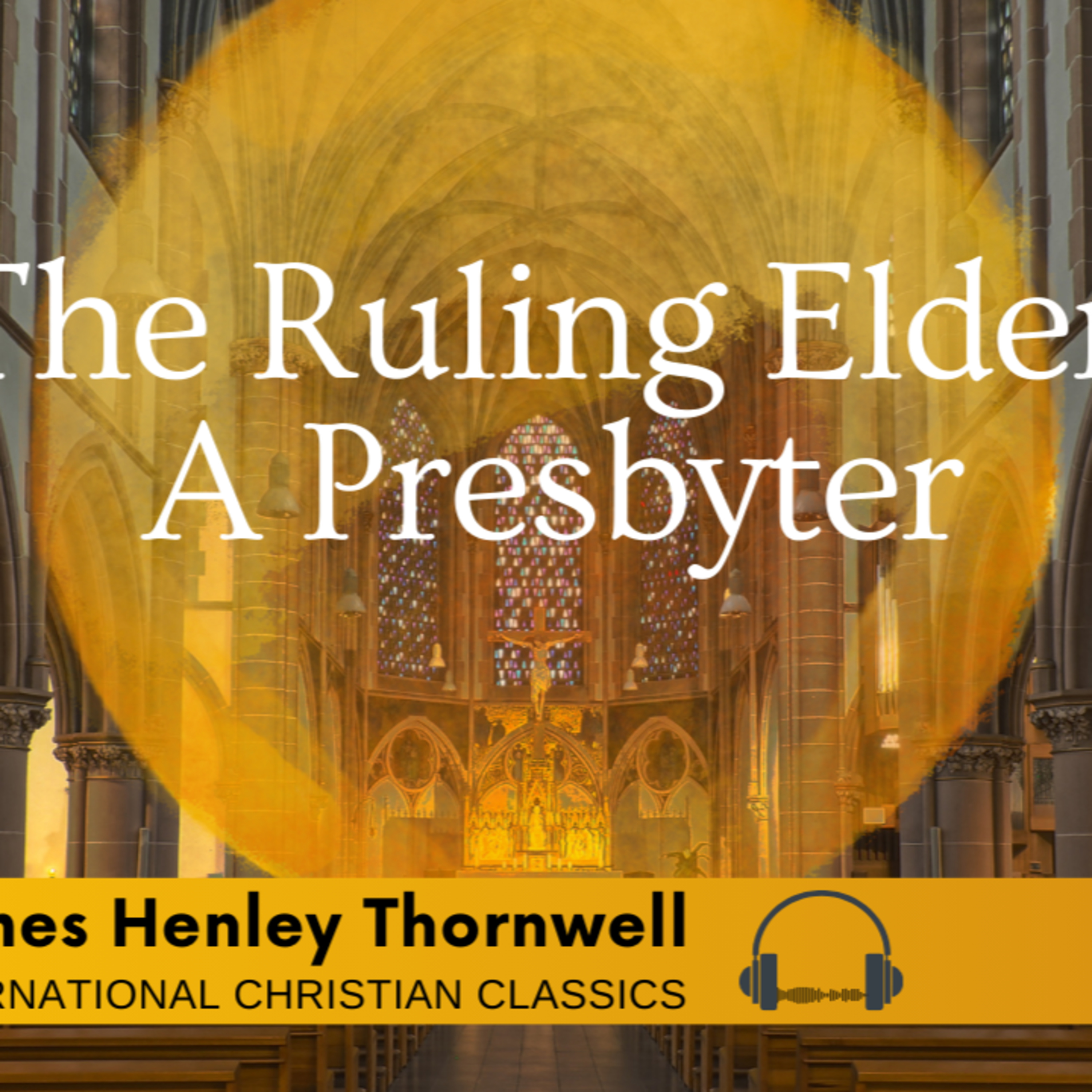 The Ruling Elder A Presbyter By Presbyterian James Henley Thornwell [Christian Audiobook] | International Christian Classics episode artwork