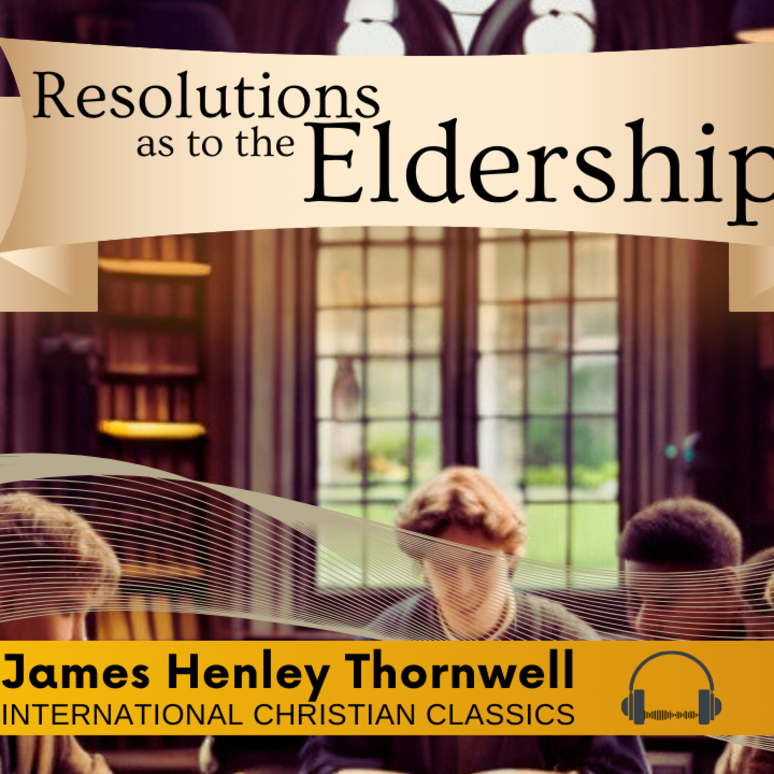 Resolutions As To The Eldership By Presbyterian James Henley Thornwell [Christian Audiobook] | International Christian Classics episode artwork