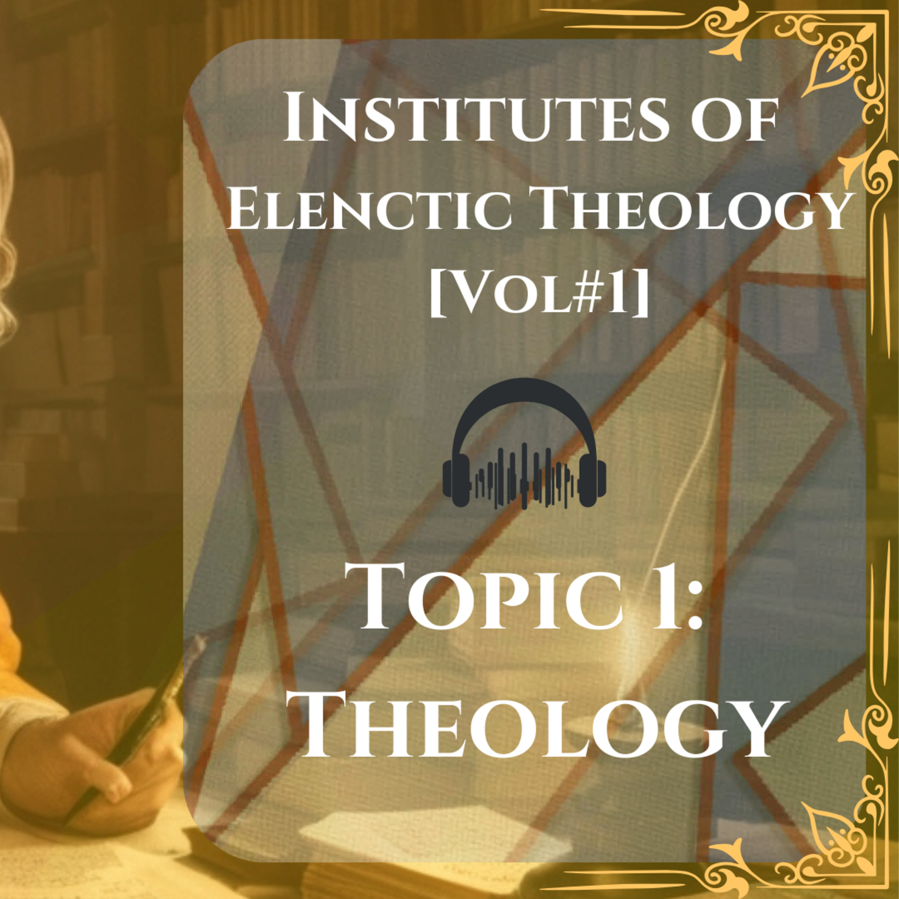 [EP#1] THEOLOGY - Francis Turretin's Elenctic Theology For Dummies Podcast episode artwork