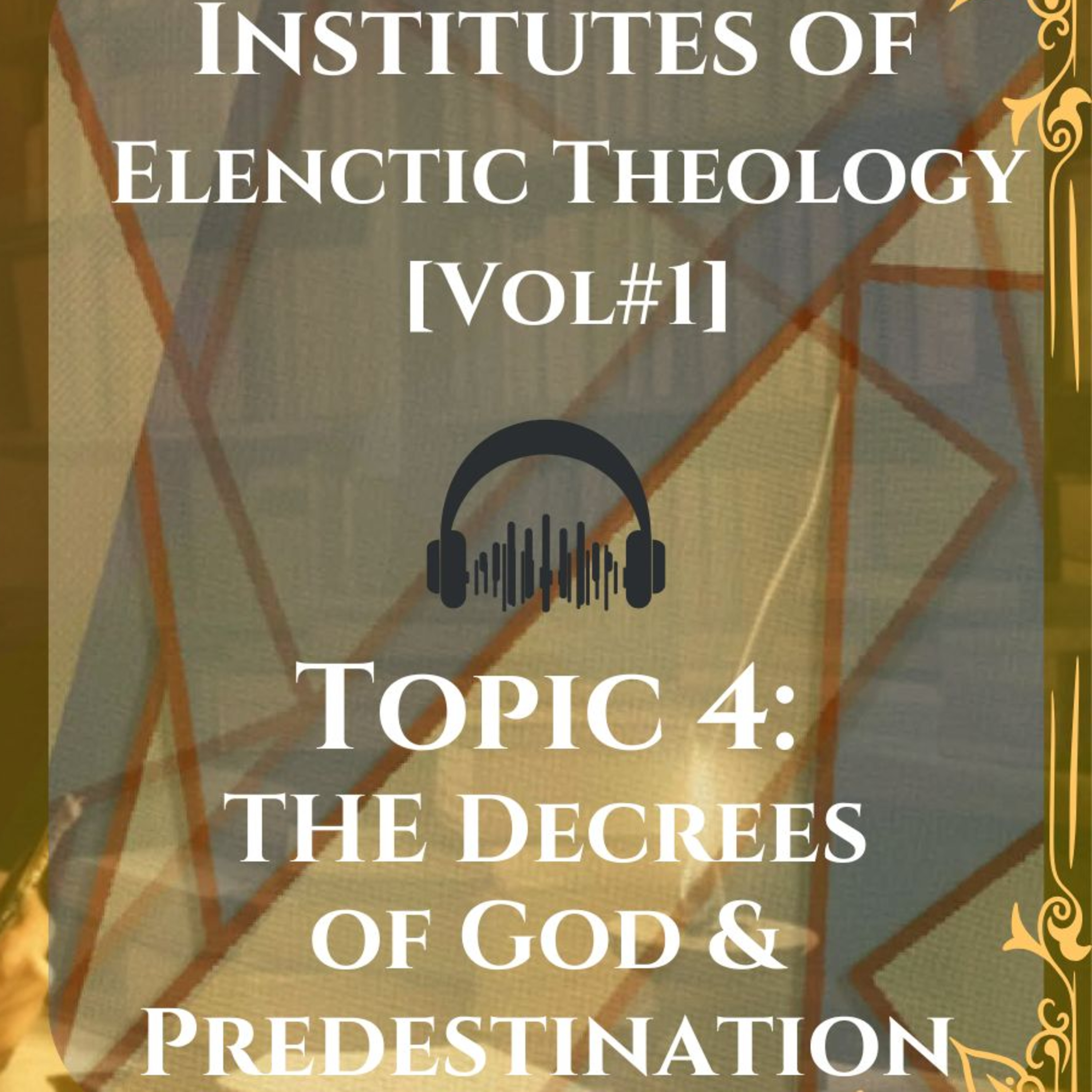 [EP#4] THE DECREES OF GOD & PREDESTINATION - Francis Turretin's Elenctic Theology For Dummies Podcast episode artwork