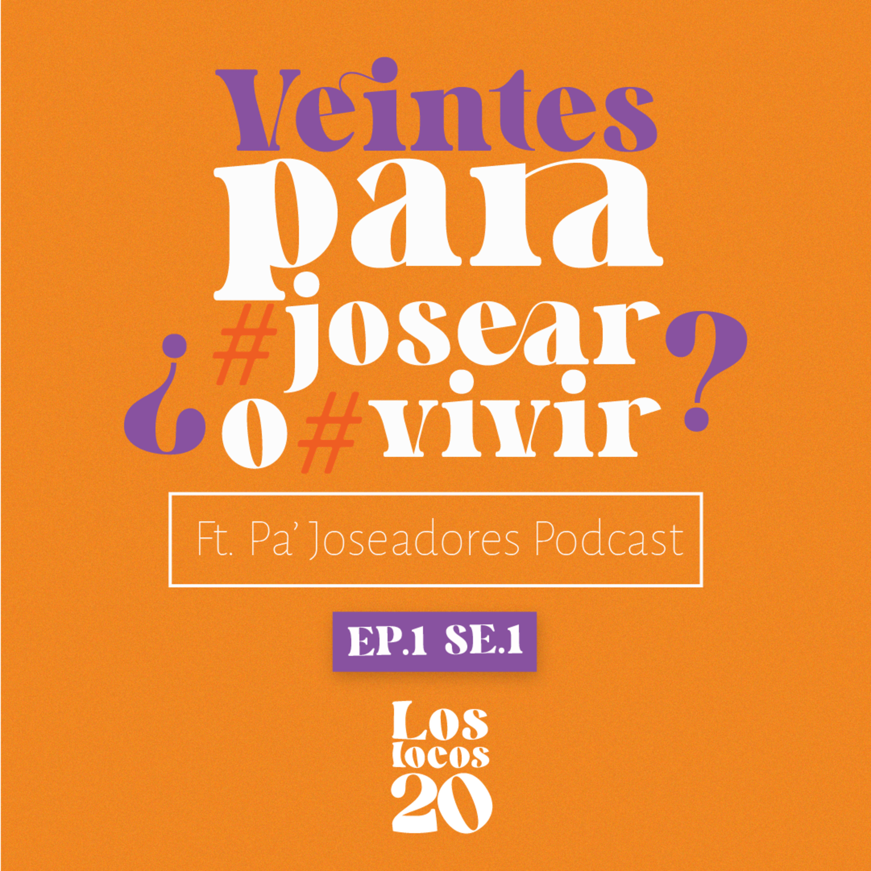 S.01 - EP 1 Veintes ¿Para #Josear o para #Vivir? Ft. Pa' Joseadores Podcast episode artwork
