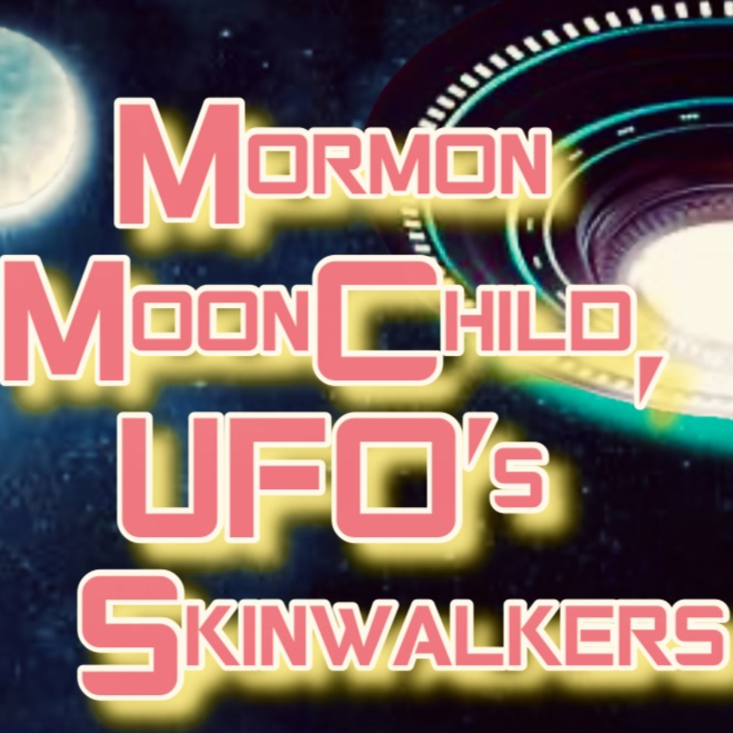 204. Mormon Moonchild, UFO's & Skinwalkers