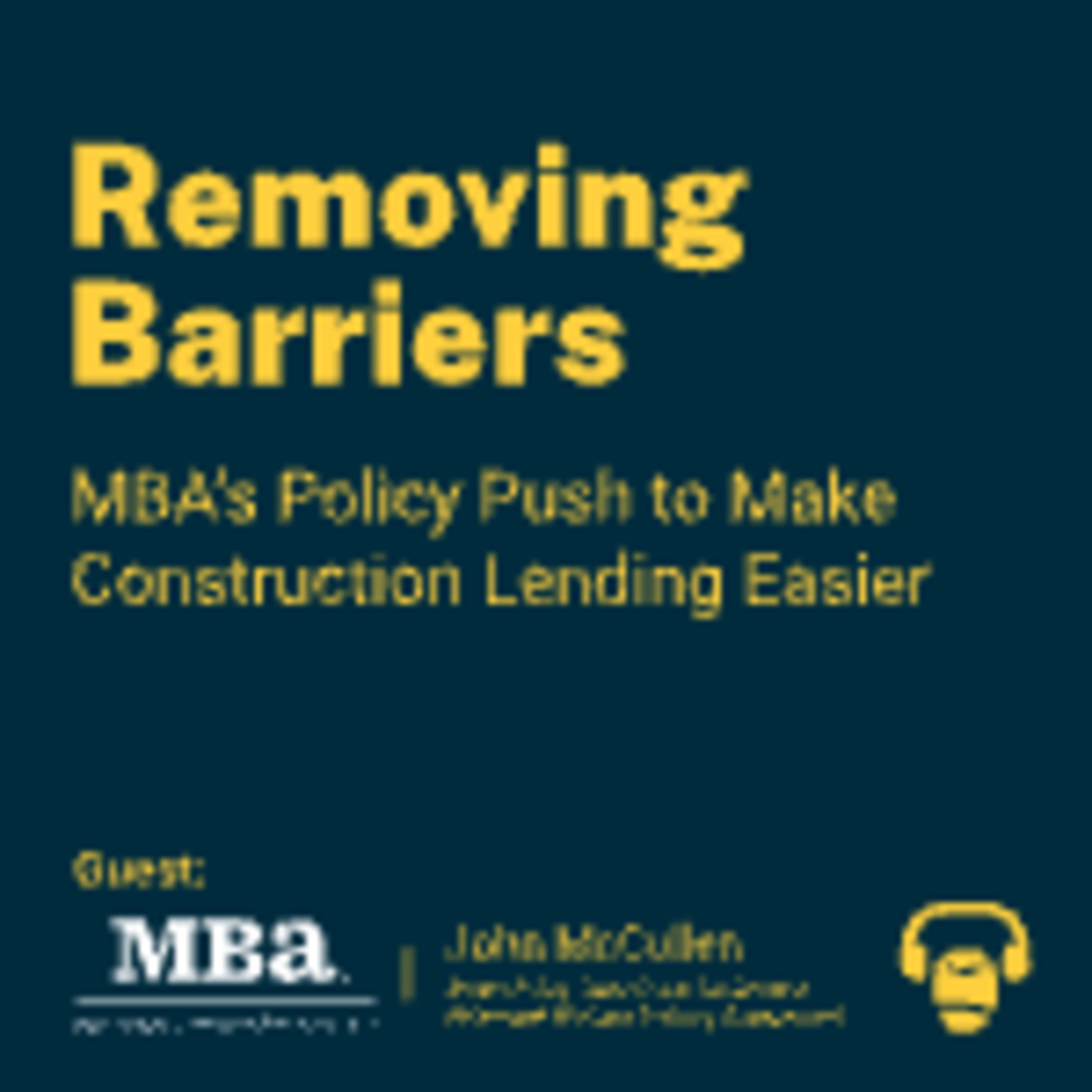 Removing Barriers: MBA’s Policy Push to Make Construction Lending Easier Removing Barriers: MBA’s Policy Push to Make Construction Lending Easier