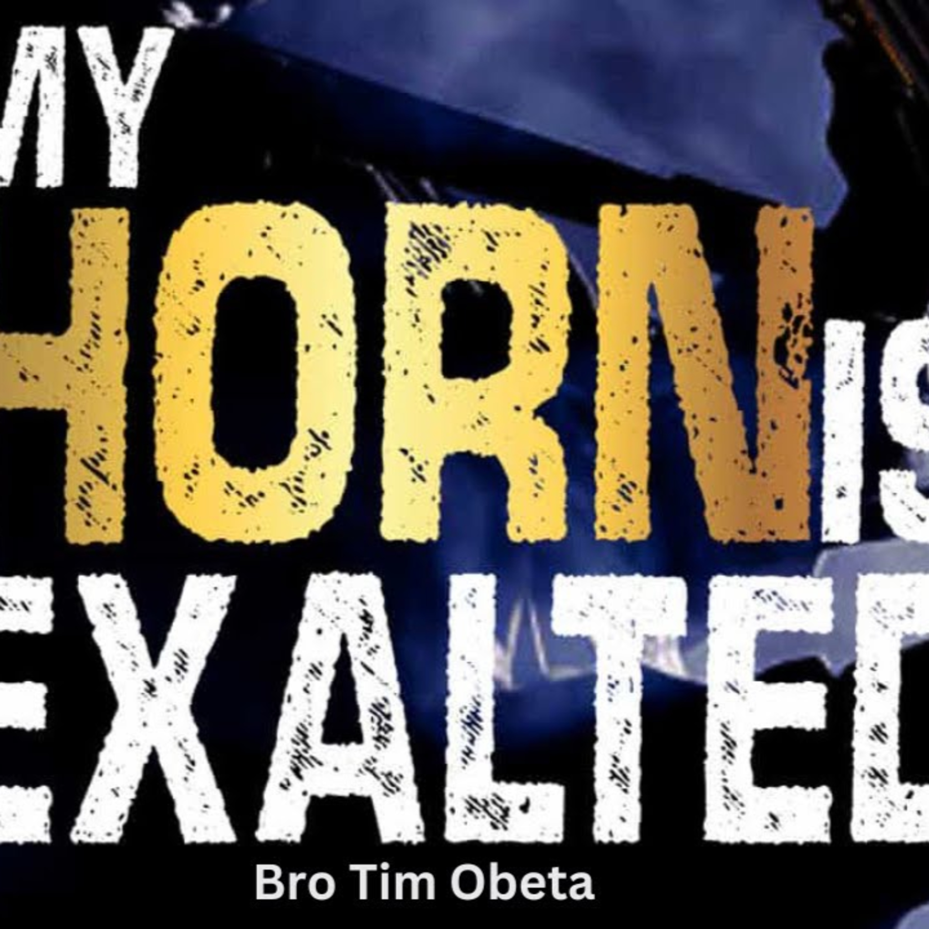 My horn is exalted - BRO TIM OBETA episode artwork