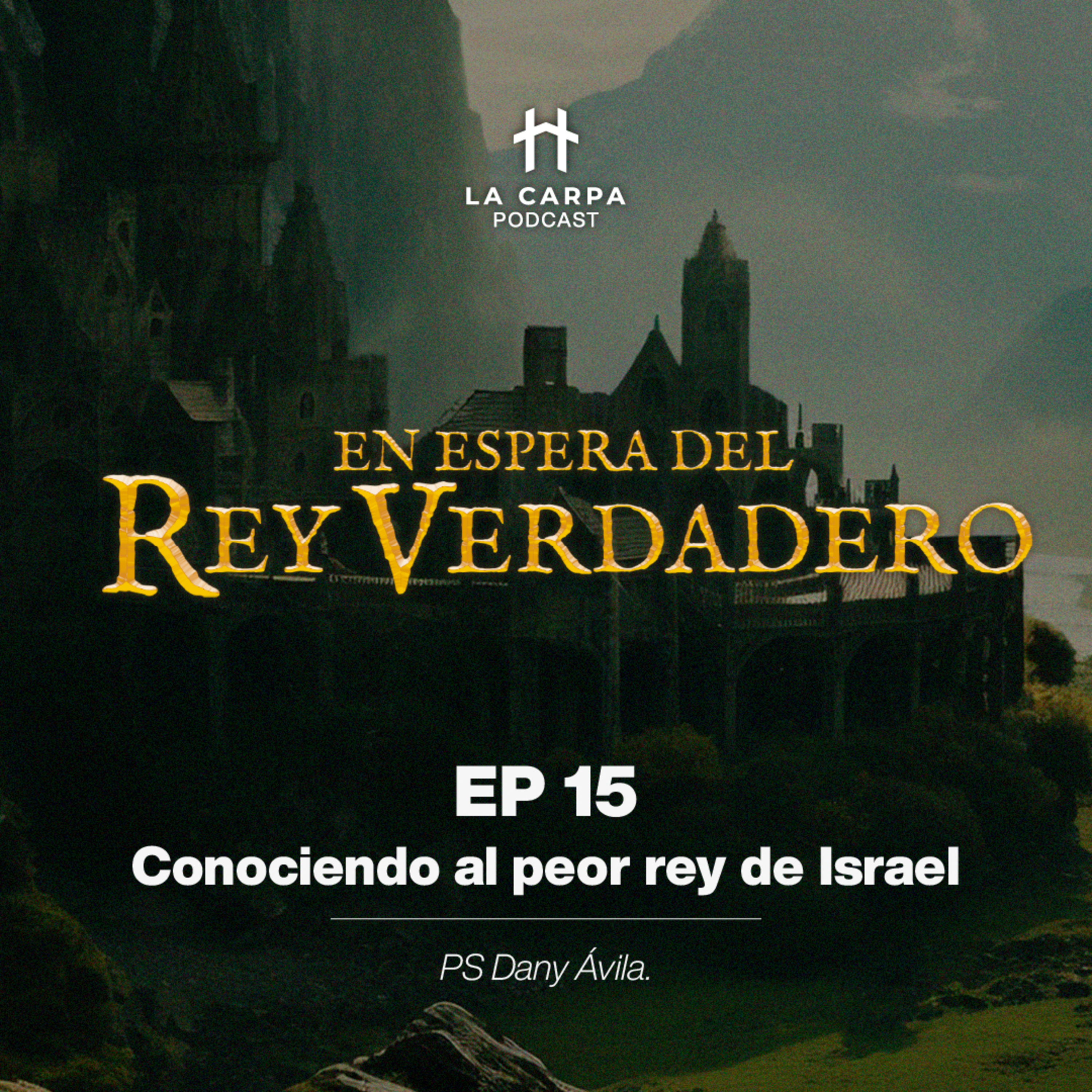 E15 Conociendo al peor rey de Israel. Ps Dany Ávila. Serie: "En espera del Rey Verdadero" episode artwork