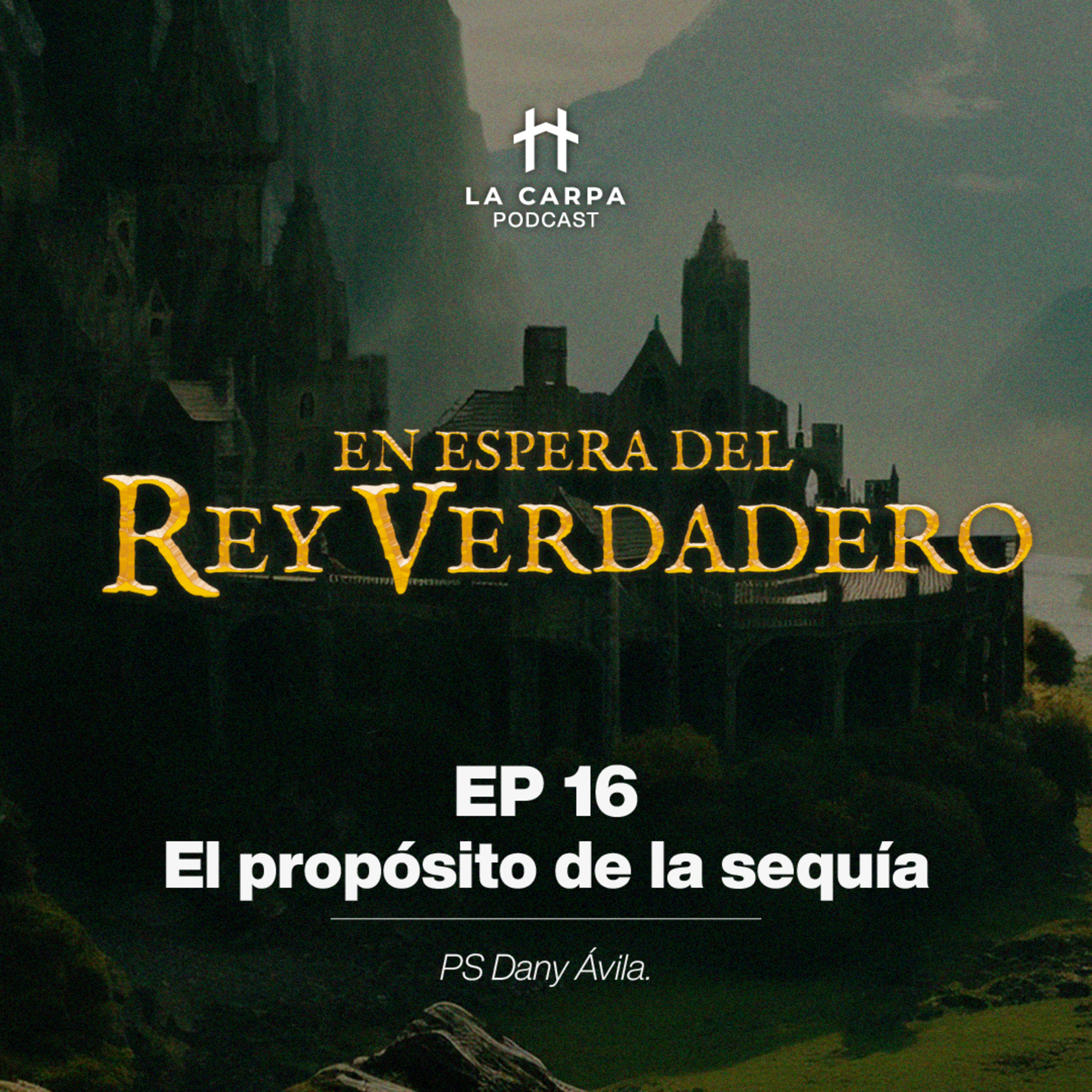 E16 El propósito de la sequía. PS Dany Ávila. Serie "En espera del Rey Verdadero" episode artwork