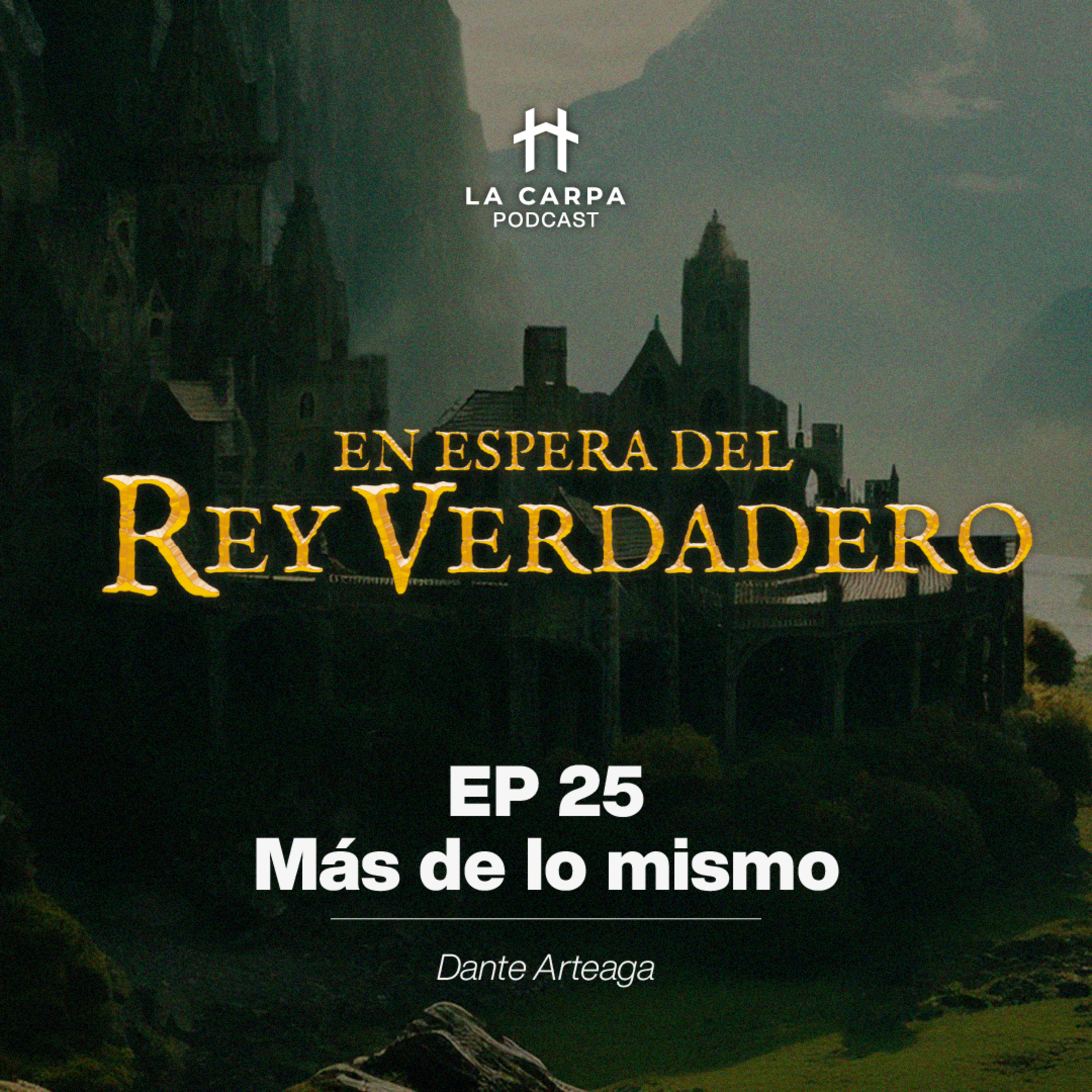 E25 Más de lo mismo - Dante Arteaga. Serie: "En espera del Rey Verdadero" episode artwork