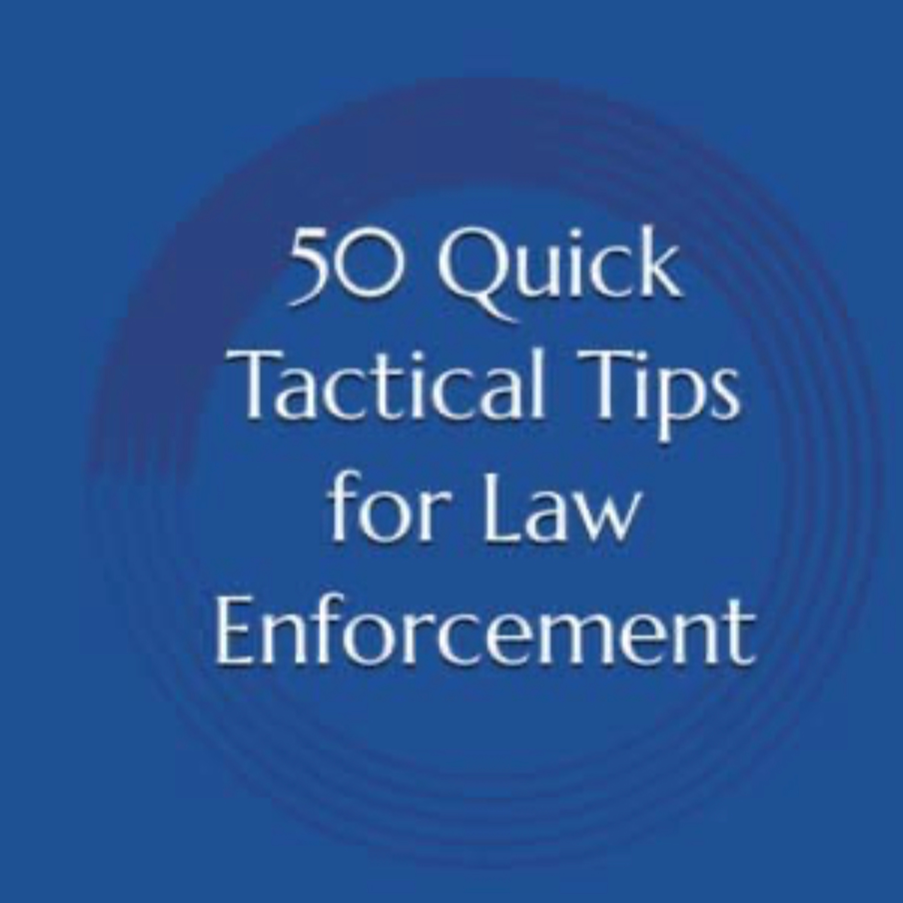Episode 4 - 50 Quick Tactical Tips for Law Enforcement
