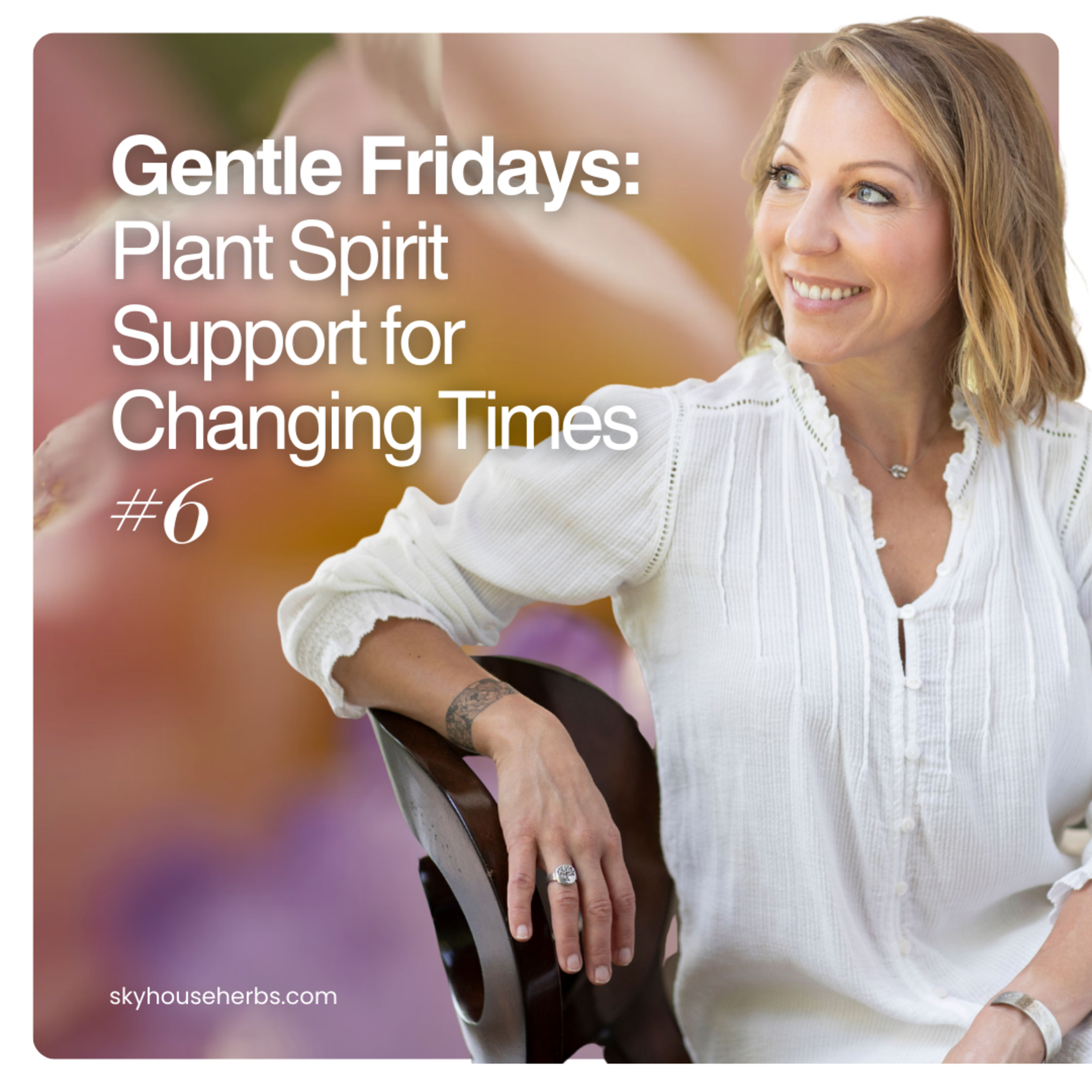 Gentle Fridays: Plant Spirit Support for Changing Times #6