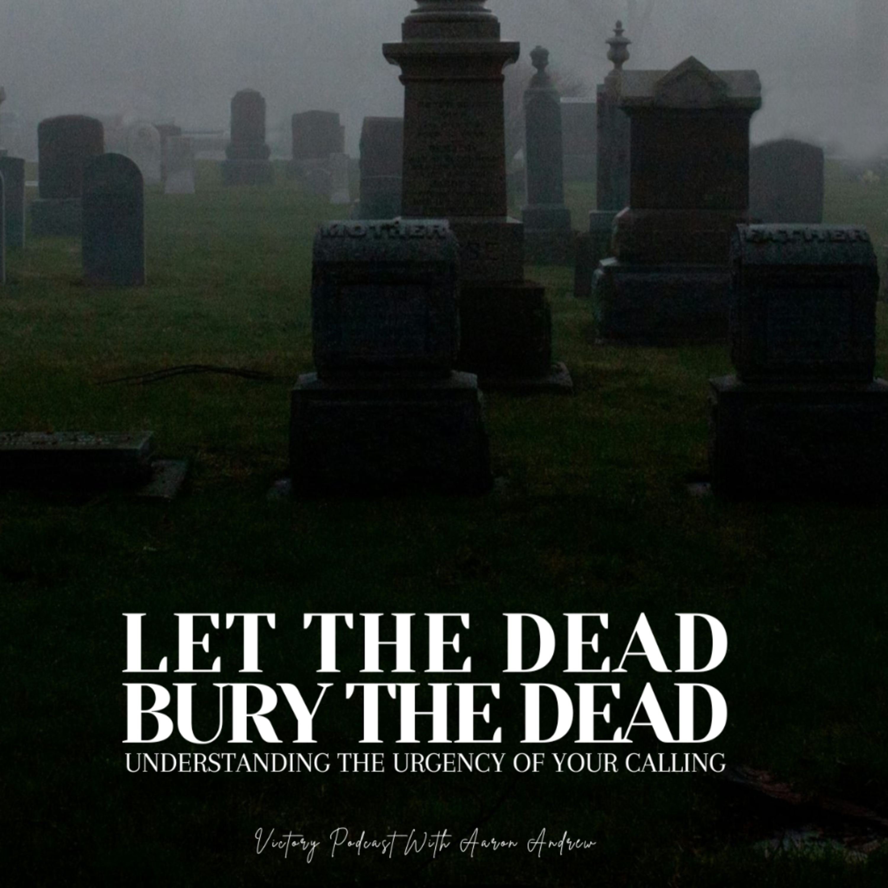 Let The Dead Bury The Dead (Understanding The Urgency of Your Calling) episode artwork