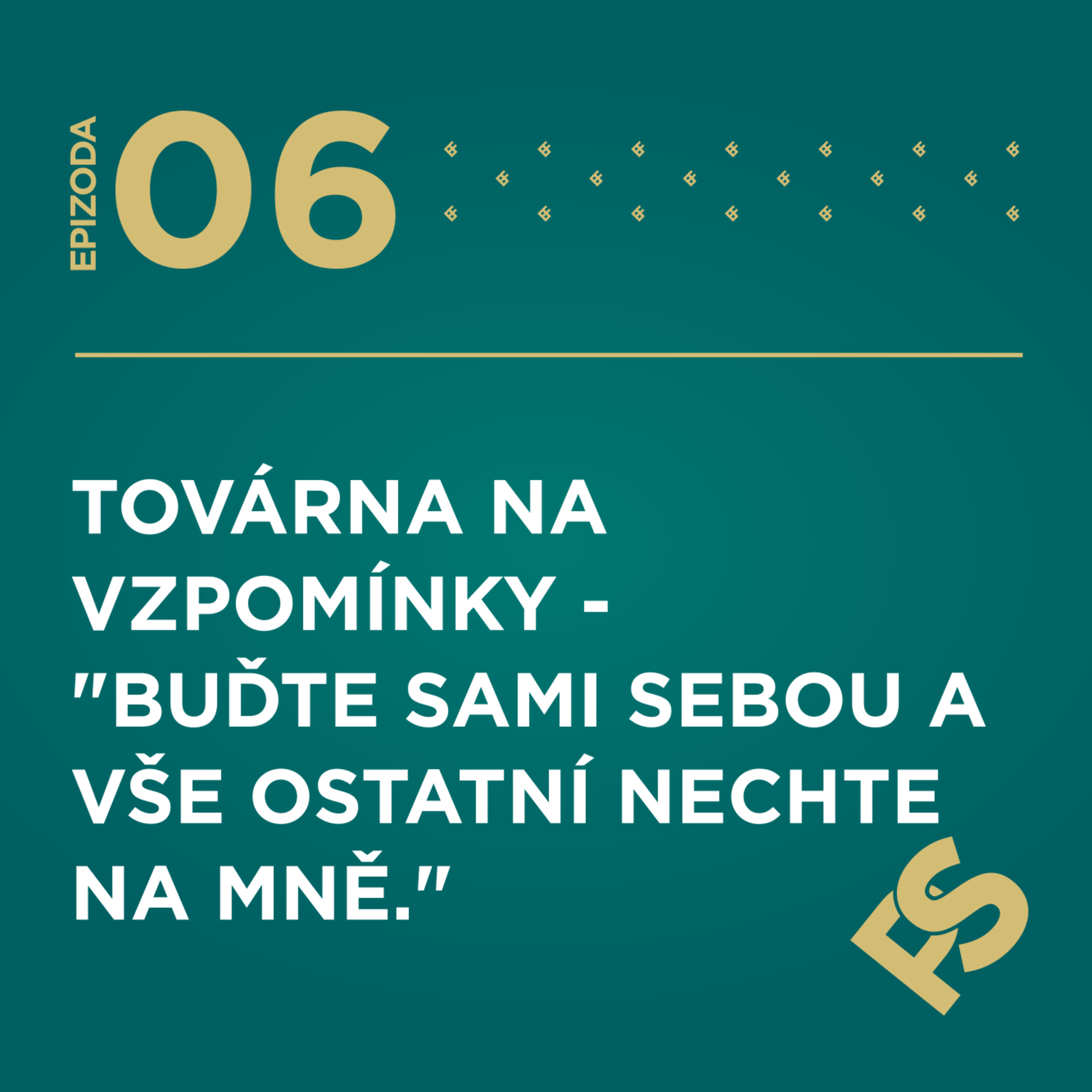 6 - Továrna na vzpomínky - "Buďte sami sebou a vše ostatní nechte na mně." episode artwork