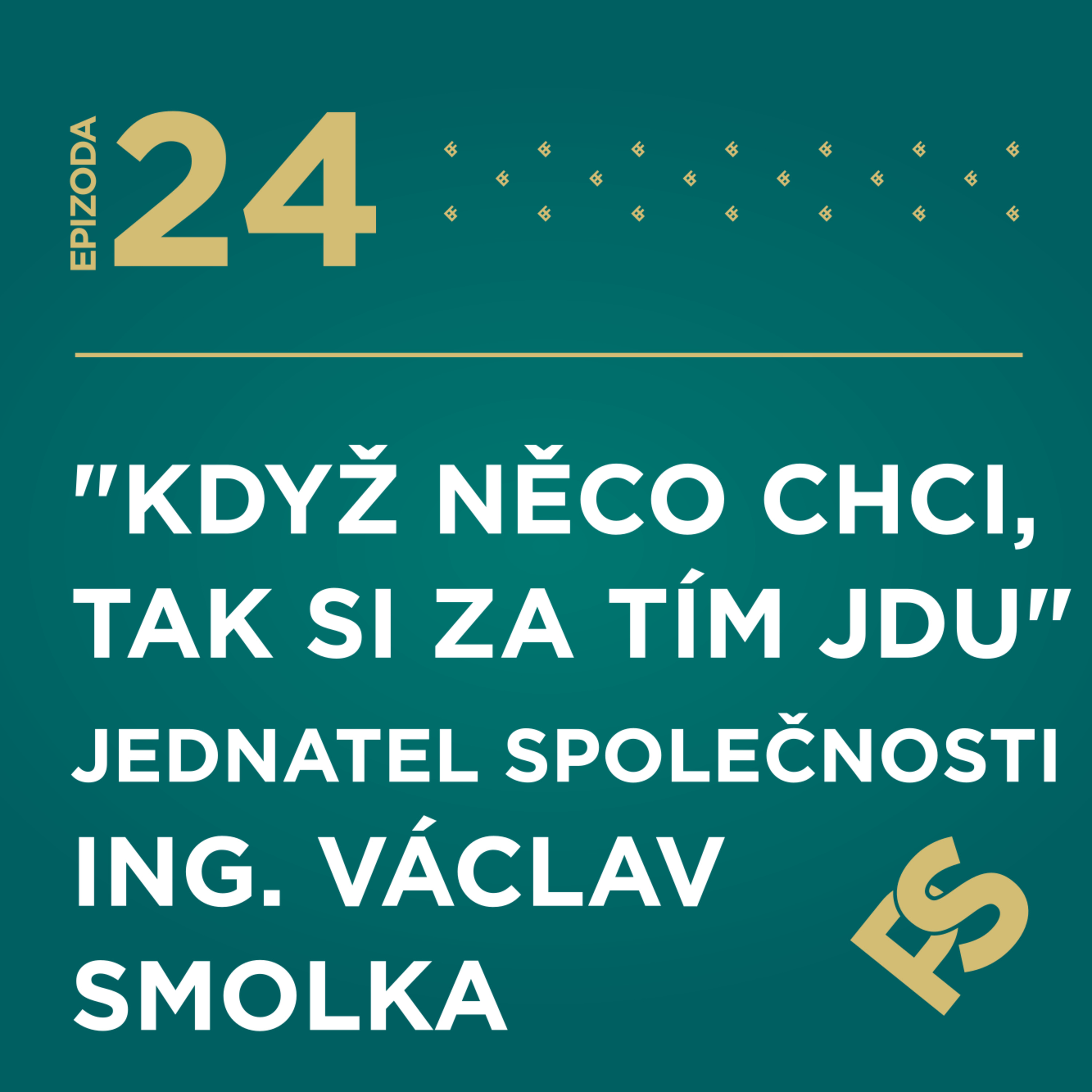 24 - "Když něco chci, tak si za tím jdu" - Jednatel společnosti Ing. Václav Smolka episode artwork