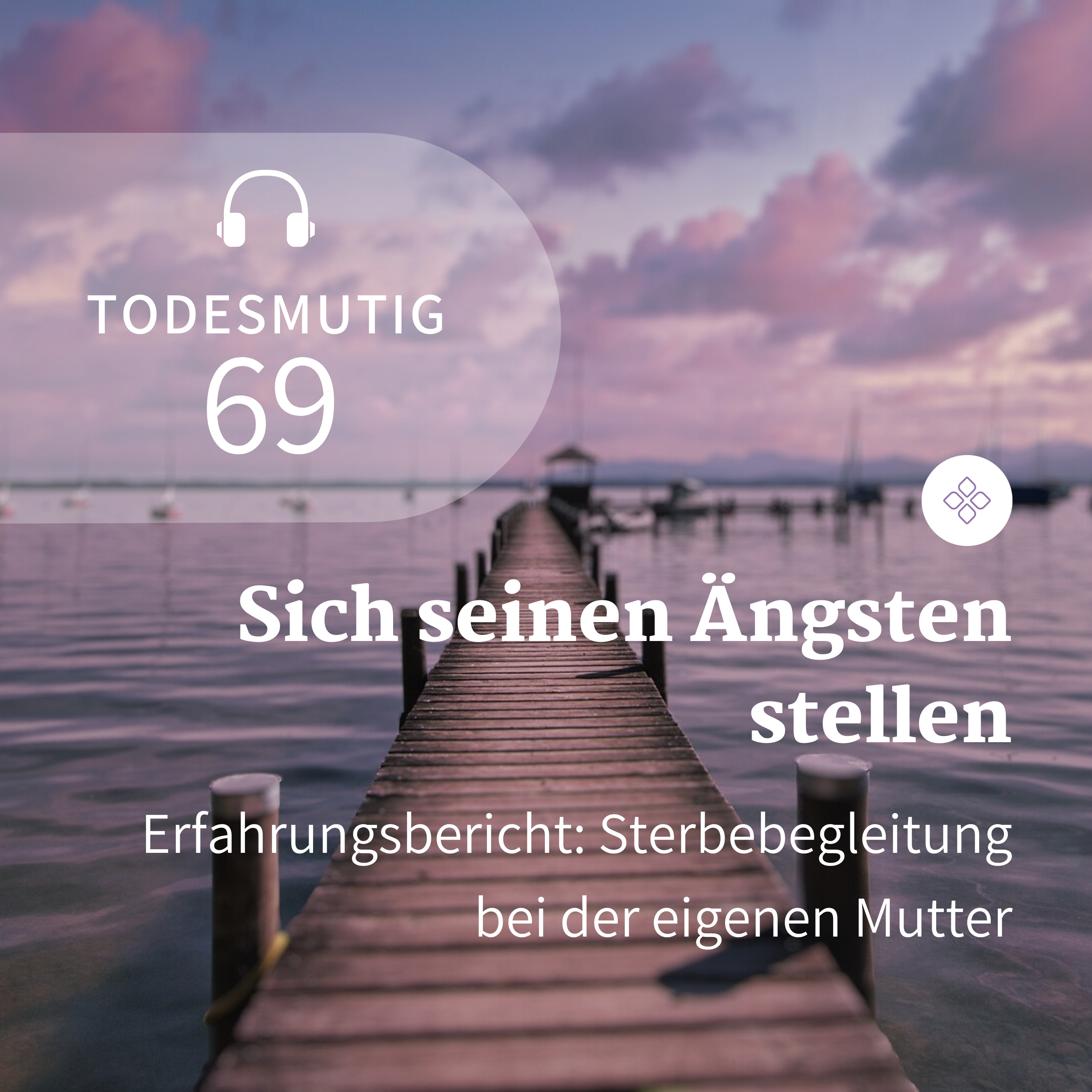 69 - Sich seinen Ängsten stellen (Erfahrungsbericht: Sterbebegleitung bei der eigenen Mutter) episode artwork
